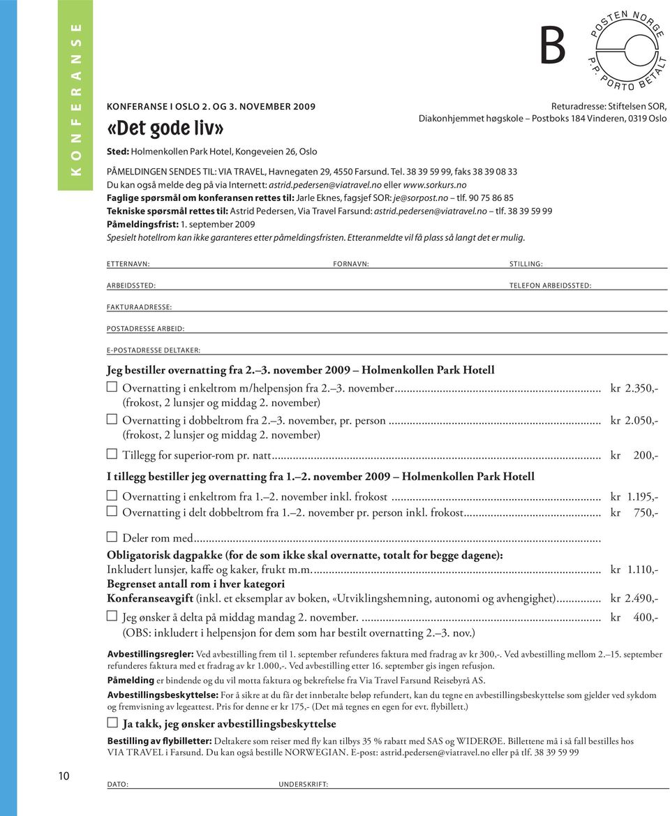 no Faglige spørsmål om konferansen rettes til: Jarle Eknes, fagsjef SOR: je@sorpost.no tlf. 90 75 86 85 Tekniske spørsmål rettes til: Astrid Pedersen, Via Travel Farsund: astrid.pedersen@viatravel.