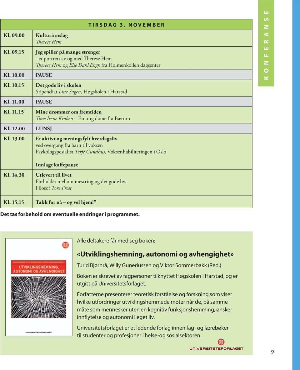 Harstad PAUSE Mine drømmer om fremtiden Tone Irene Kroken En ung dame fra Bærum LUNSJ Et aktivt og meningsfylt hverdagsliv ved overgang fra barn til voksen Psykologspesialist Terje Gundhus,
