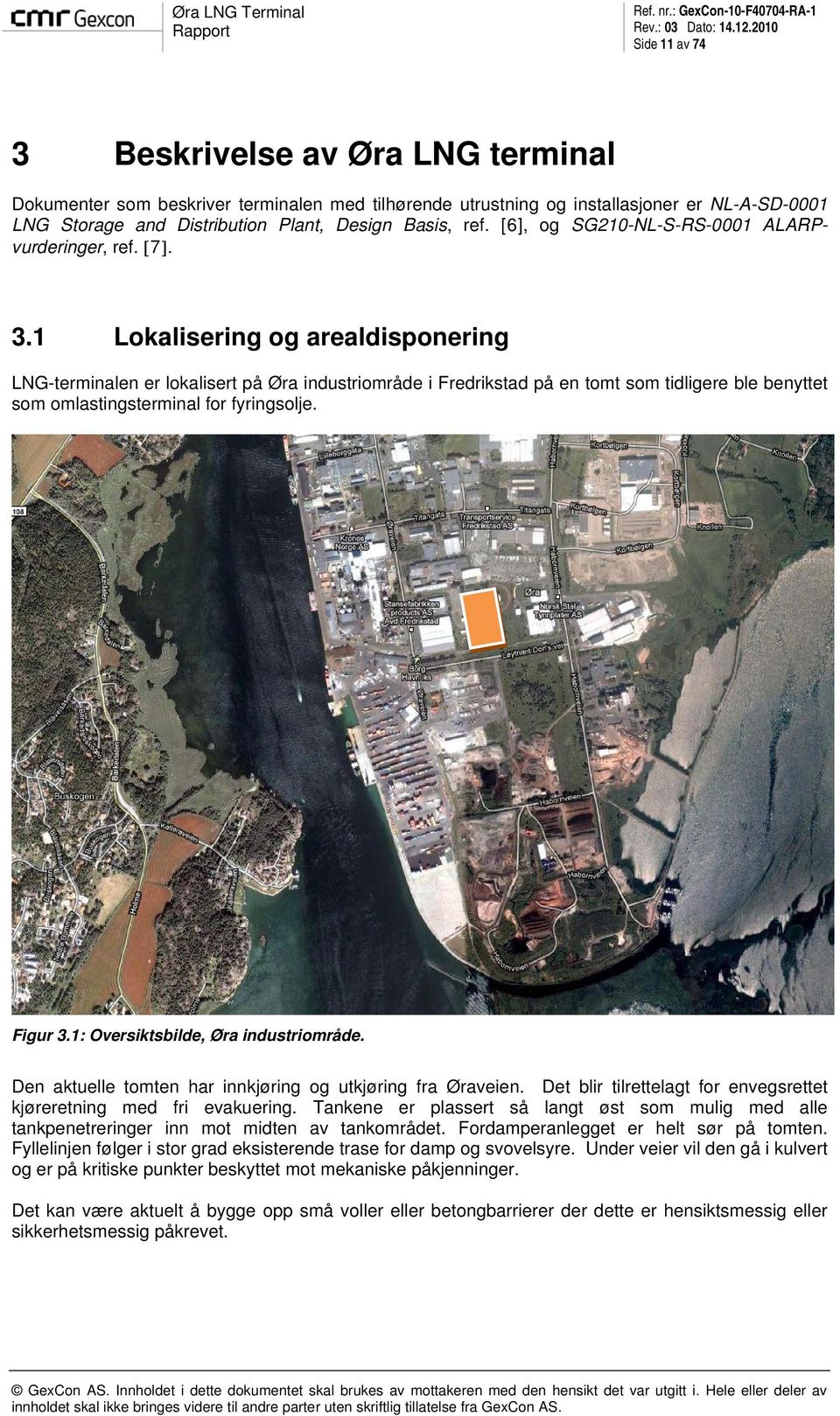 1 Lokalisering og arealdisponering LNG-terminalen er lokalisert på Øra industriområde i Fredrikstad på en tomt som tidligere ble benyttet som omlastingsterminal for fyringsolje. Figur 3.