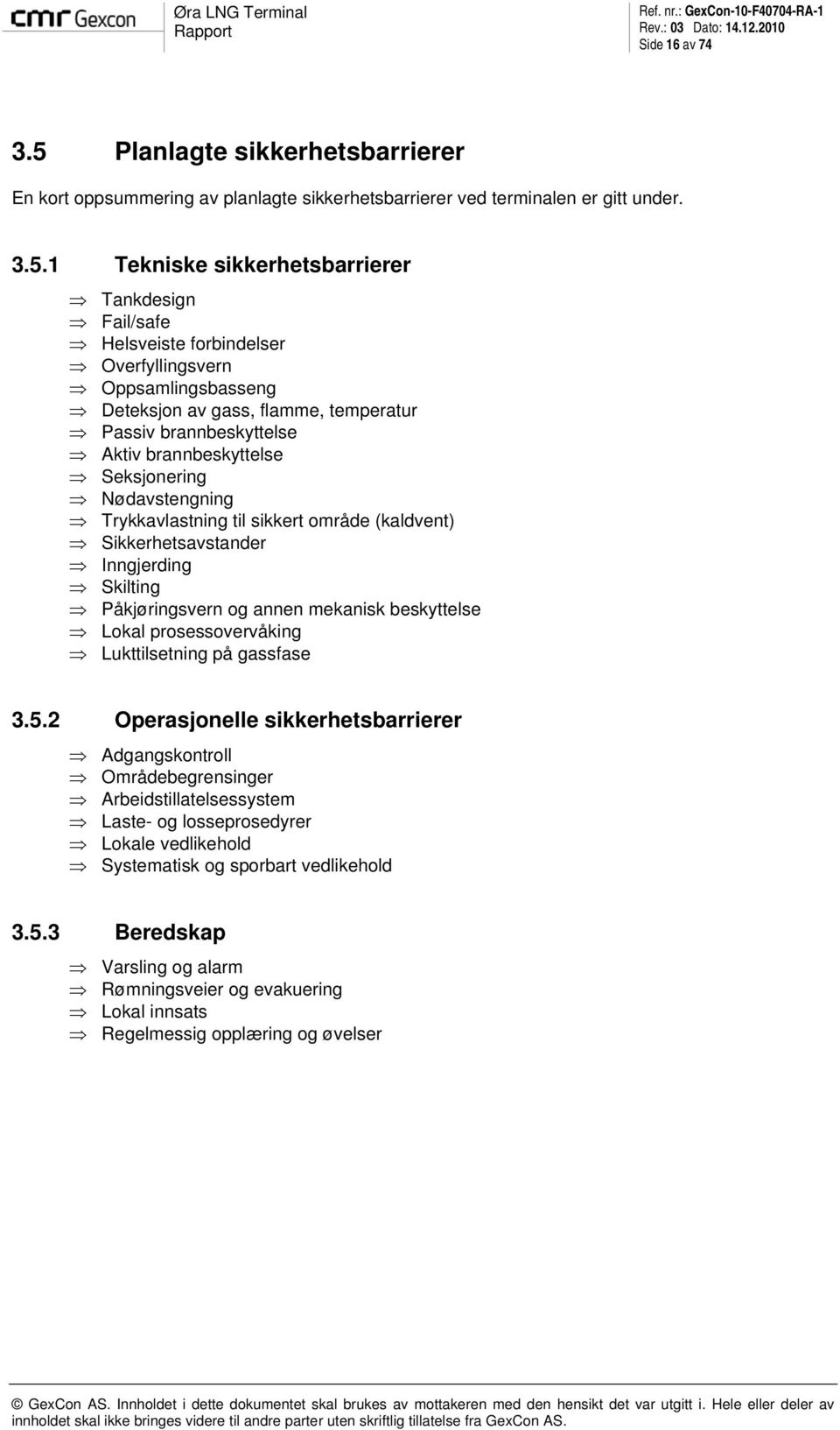 1 Tekniske sikkerhetsbarrierer Tankdesign Fail/safe Helsveiste forbindelser Overfyllingsvern Oppsamlingsbasseng Deteksjon av gass, flamme, temperatur Passiv brannbeskyttelse Aktiv brannbeskyttelse