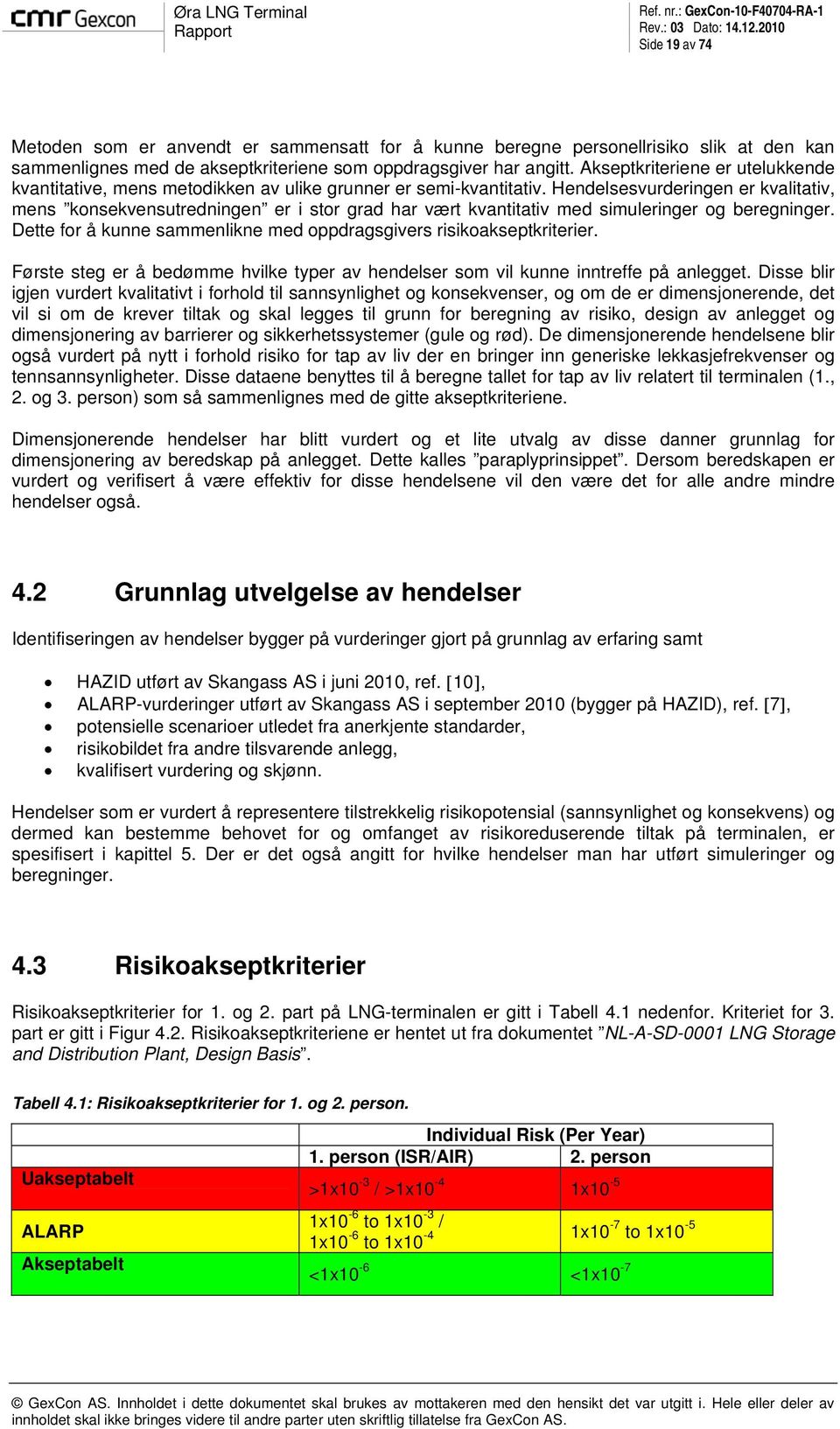 Hendelsesvurderingen er kvalitativ, mens konsekvensutredningen er i stor grad har vært kvantitativ med simuleringer og beregninger.