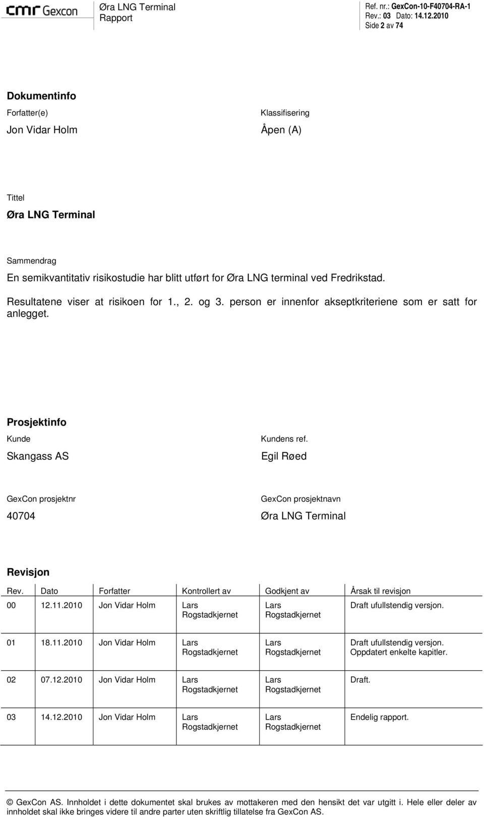 Egil Røed GexCon prosjektnr GexCon prosjektnavn 40704 Øra LNG Terminal Revisjon Rev. Dato Forfatter Kontrollert av Godkjent av Årsak til revisjon 00 12.11.