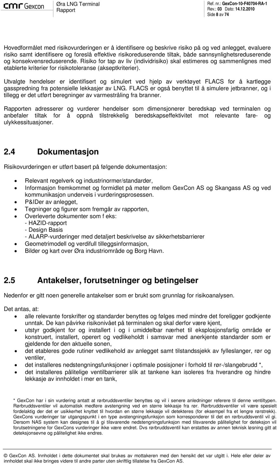 Utvalgte hendelser er identifisert og simulert ved hjelp av verktøyet FLACS for å kartlegge gasspredning fra potensielle lekkasjer av LNG.