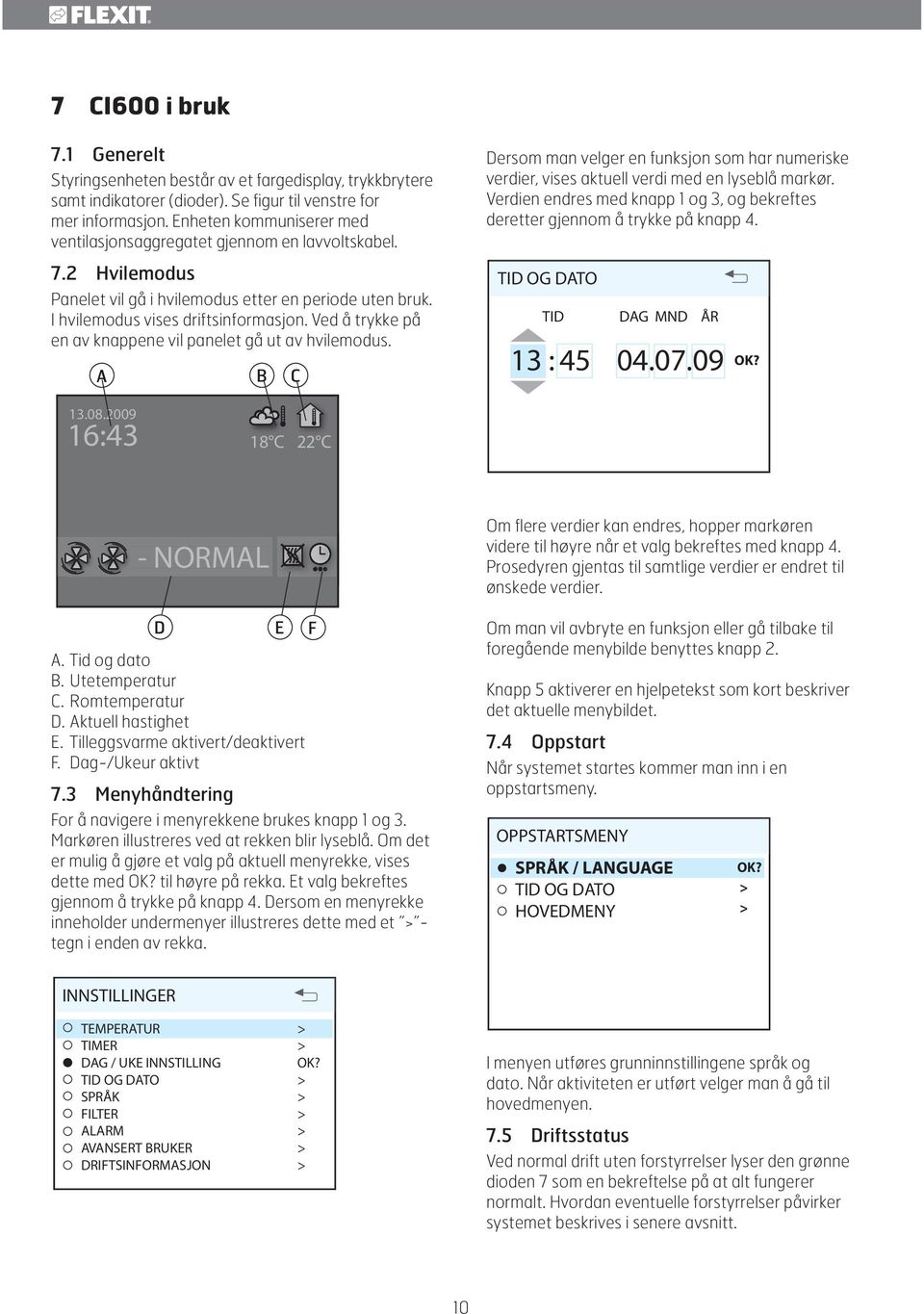 Verdien endres med knapp 1 og 3, og bekreftes deretter gjennom å trykke på knapp 4. 7.2 Hvilemodus Panelet vil gå i hvilemodus etter en periode uten bruk. I hvilemodus vises driftsinformasjon.