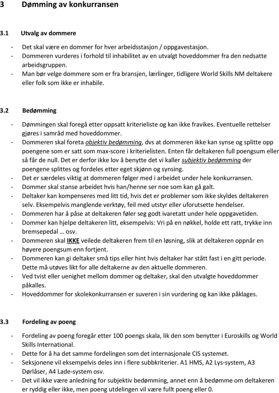 - Man bør velge dommere som er fra bransjen, lærlinger, tidligere World Skills NM deltakere eller folk som ikke er inhabile. 3.