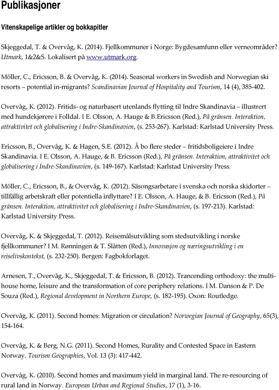 Fritids og naturbasert utenlands flytting til Indre Skandinavia illustrert med hundekjørere i Folldal. I E. Olsson, A. Hauge & B.Ericsson (Red.), På gränsen.