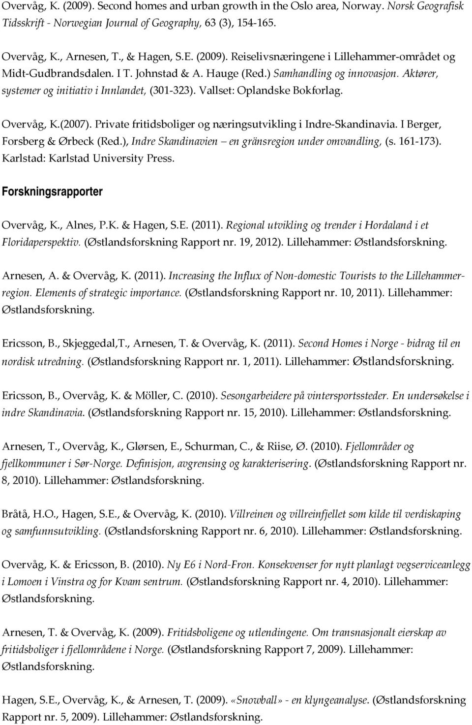 Private fritidsboliger og næringsutvikling i Indre Skandinavia. I Berger, Forsberg & Ørbeck (Red.), Indre Skandinavien en gränsregion under omvandling, (s. 161 173).