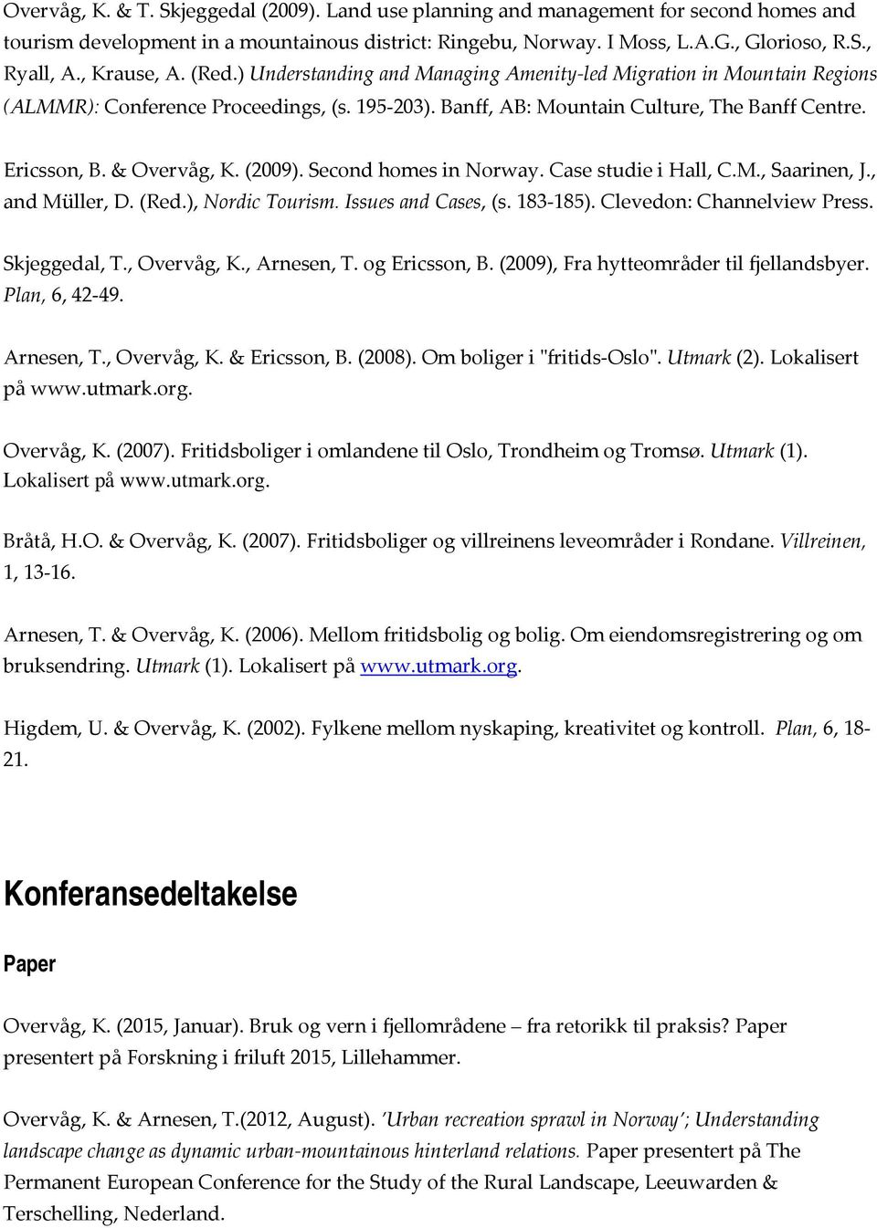 & Overvåg, K. (2009). Second homes in Norway. Case studie i Hall, C.M., Saarinen, J., and Müller, D. (Red.), Nordic Tourism. Issues and Cases, (s. 183 185). Clevedon: Channelview Press. Skjeggedal, T.