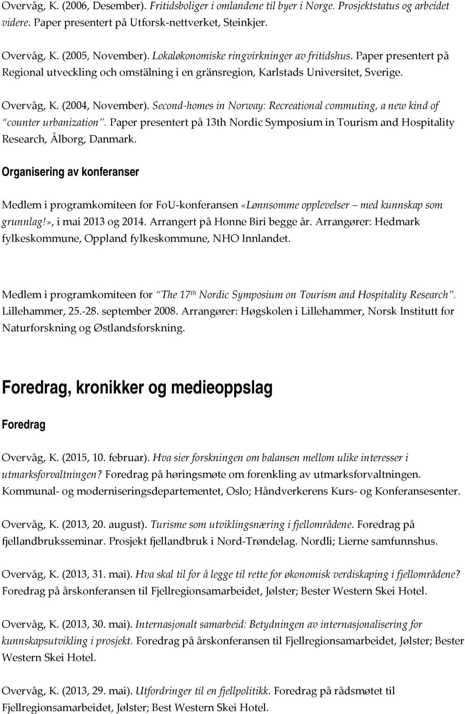 Second homes in Norway: Recreational commuting, a new kind of counter urbanization. Paper presentert på 13th Nordic Symposium in Tourism and Hospitality Research, Ålborg, Danmark.