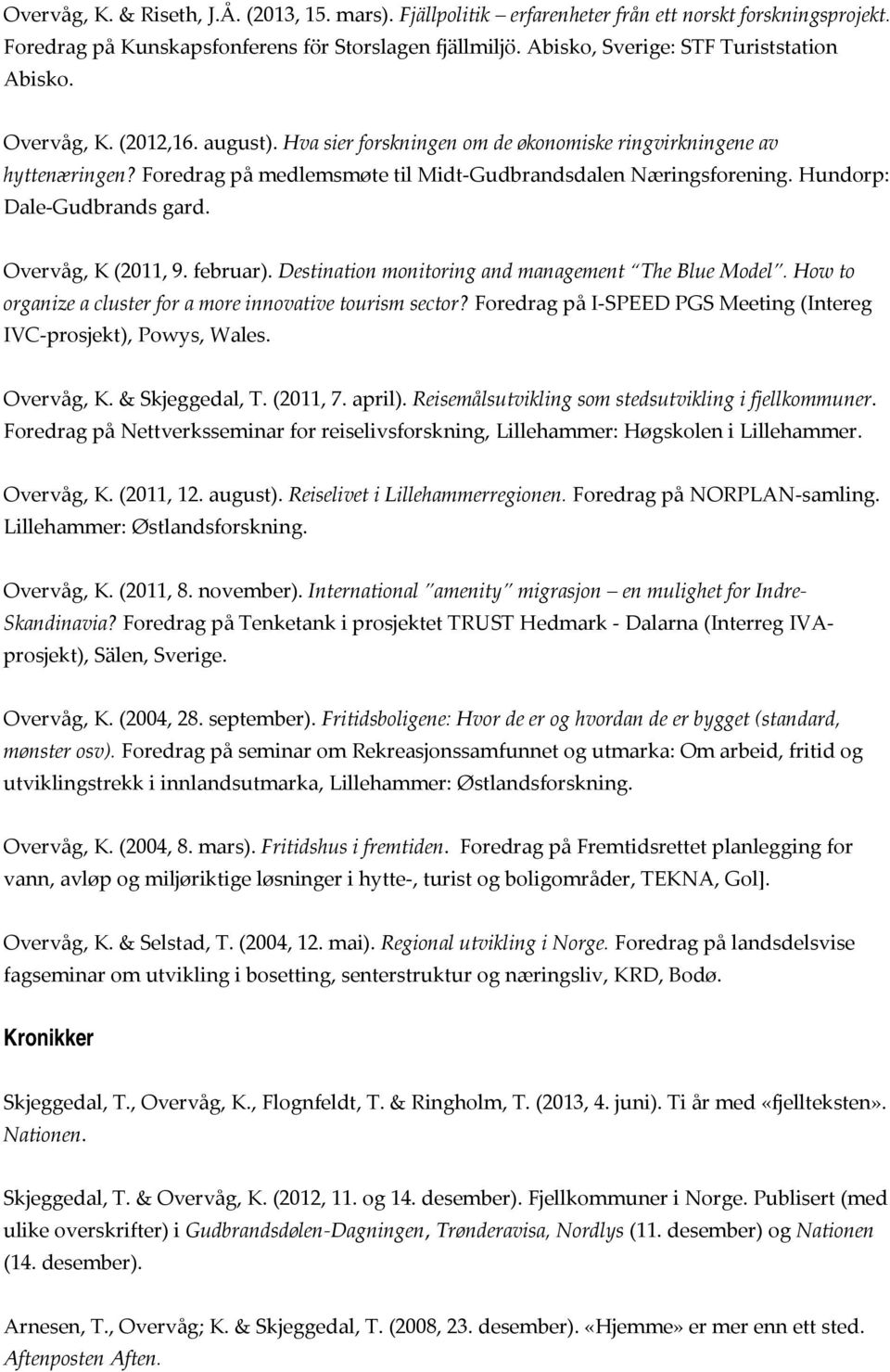 Foredrag på medlemsmøte til Midt Gudbrandsdalen Næringsforening. Hundorp: Dale Gudbrands gard. Overvåg, K (2011, 9. februar). Destination monitoring and management The Blue Model.