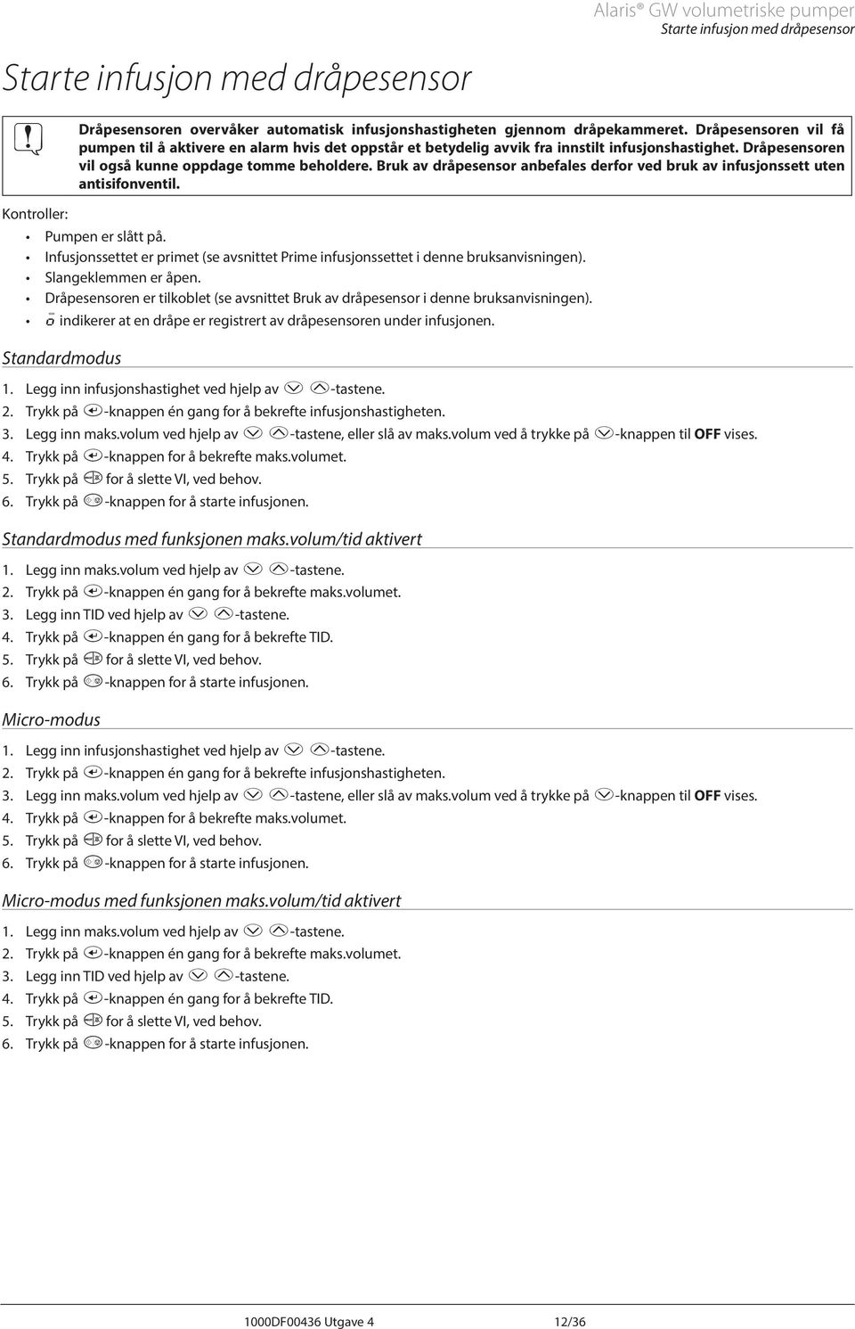 Bruk av dråpesensor anbefales derfor ved bruk av infusjonssett uten antisifonventil. Kontroller: Pumpen er slått på.