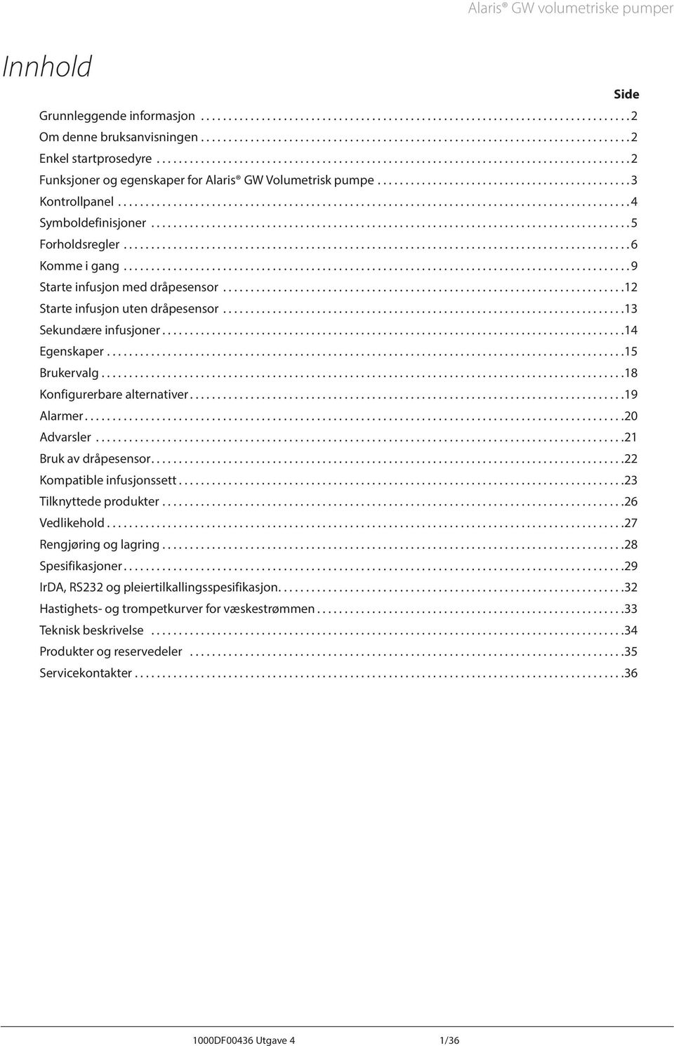 ... 15 Brukervalg.... 18 Konfigurerbare alternativer.... 19 larmer.... 20 dvarsler... 21 Bruk av dråpesensor.... 22 Kompatible infusjonssett.... 23 Tilknyttede produkter.... 26 Vedlikehold.