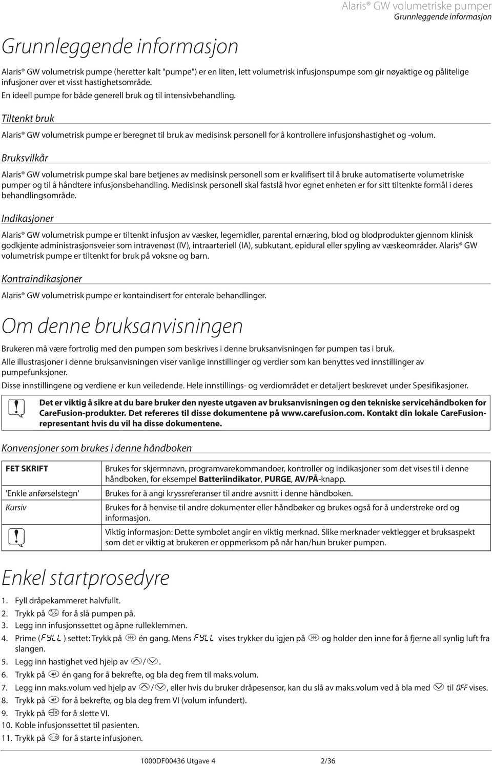 Tiltenkt bruk laris GW volumetrisk pumpe er beregnet til bruk av medisinsk personell for å kontrollere infusjonshastighet og -volum.