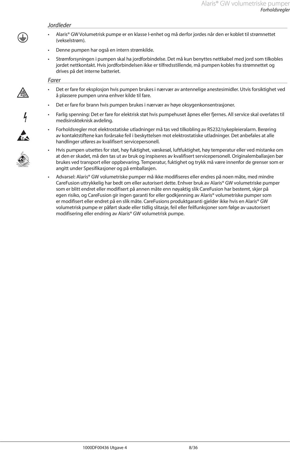 Hvis jordforbindelsen ikke er tilfredsstillende, må pumpen kobles fra strømnettet og drives på det interne batteriet.