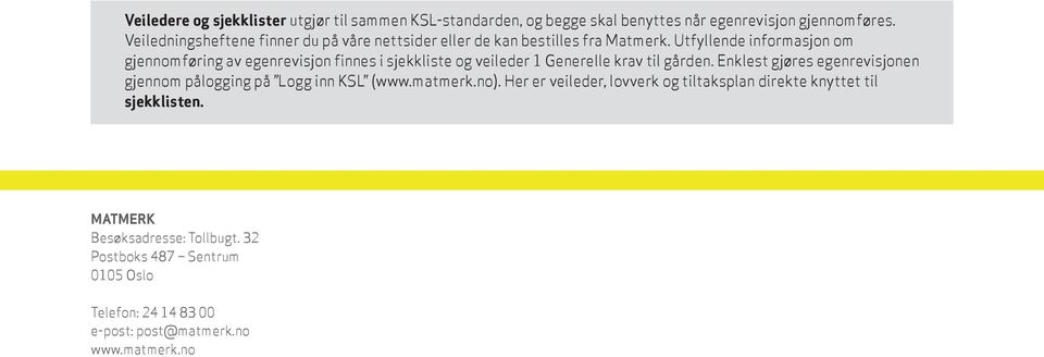 Utfyllende informasjon om gjennomføring av egenrevisjon finnes i sjekkliste og veileder 1 Generelle krav til gården.