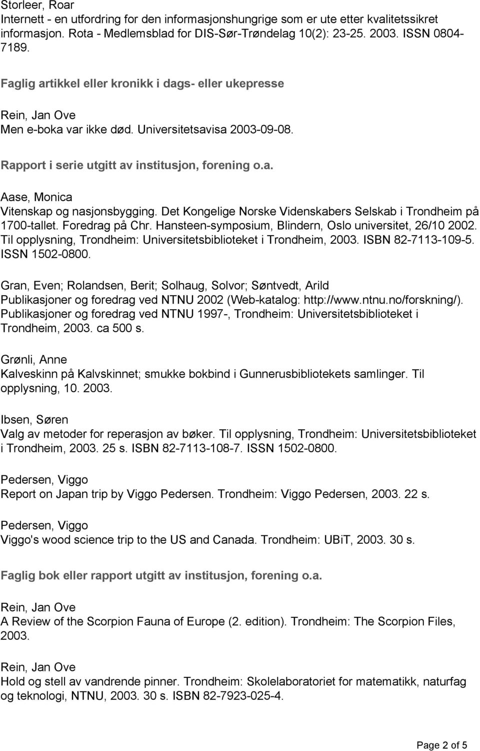 Det Kongelige Norske Videnskabers Selskab i Trondheim på 1700-tallet. Foredrag på Chr. Hansteen-symposium, Blindern, Oslo universitet, 26/10 2002.