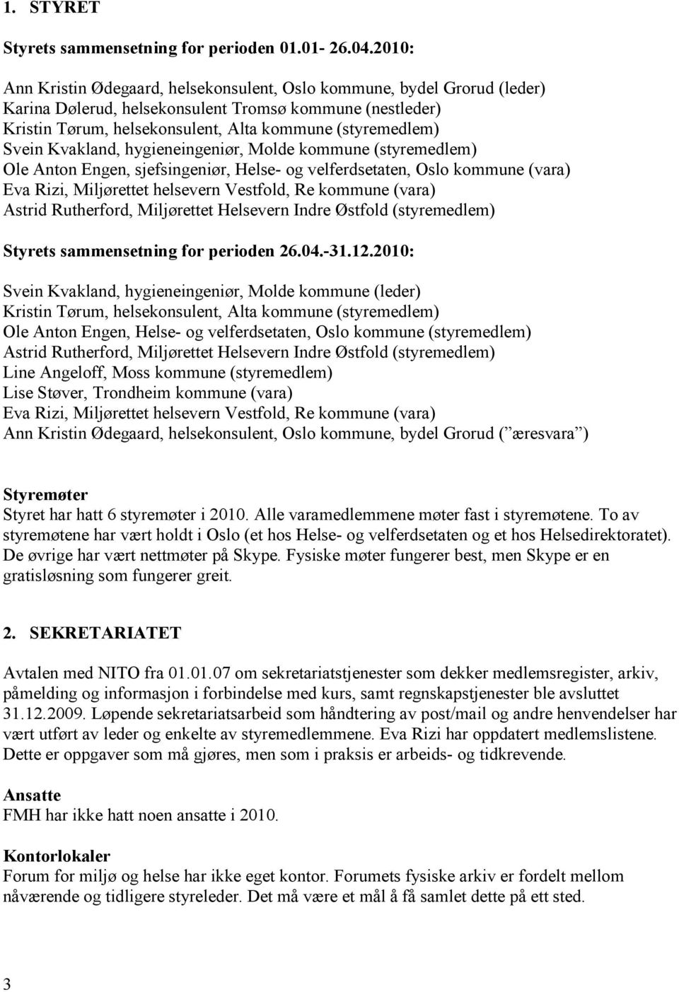 Svein Kvakland, hygieneingeniør, Molde kommune (styremedlem) Ole Anton Engen, sjefsingeniør, Helse- og velferdsetaten, Oslo kommune (vara) Eva Rizi, Miljørettet helsevern Vestfold, Re kommune (vara)