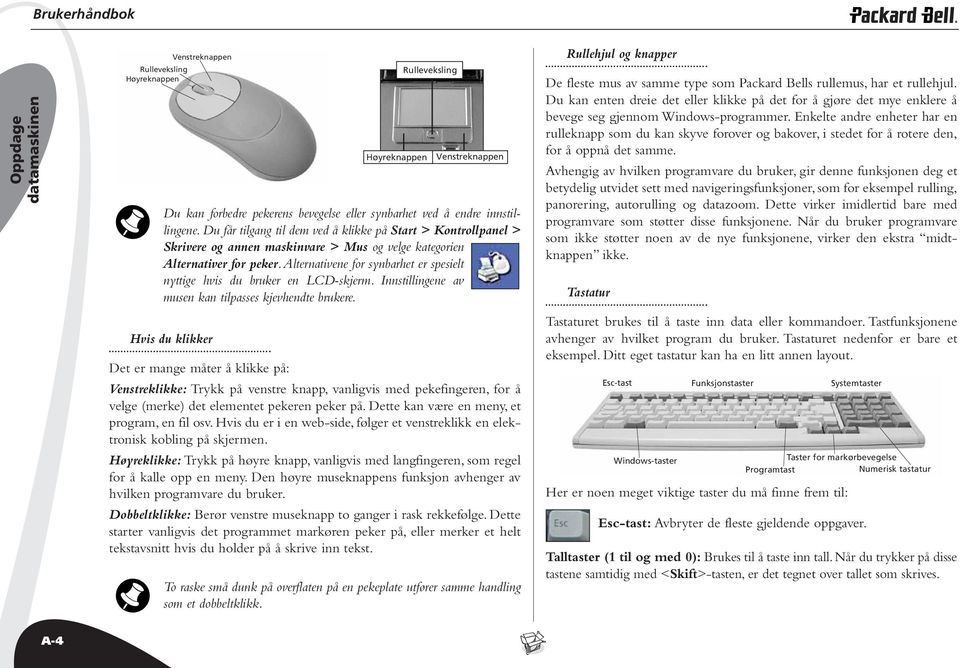 Alternativene for synbarhet er spesielt nyttige hvis du bruker en LCD-skjerm. Innstillingene av musen kan tilpasses kjevhendte brukere.