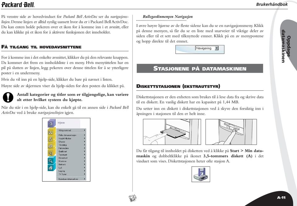 FÅ TILGANG TIL HOVEDAVSNITTENE For å komme inn i det enkelte avsnittet, klikker du på den relevante knappen. Da kommer det frem en innholdsliste i en meny.