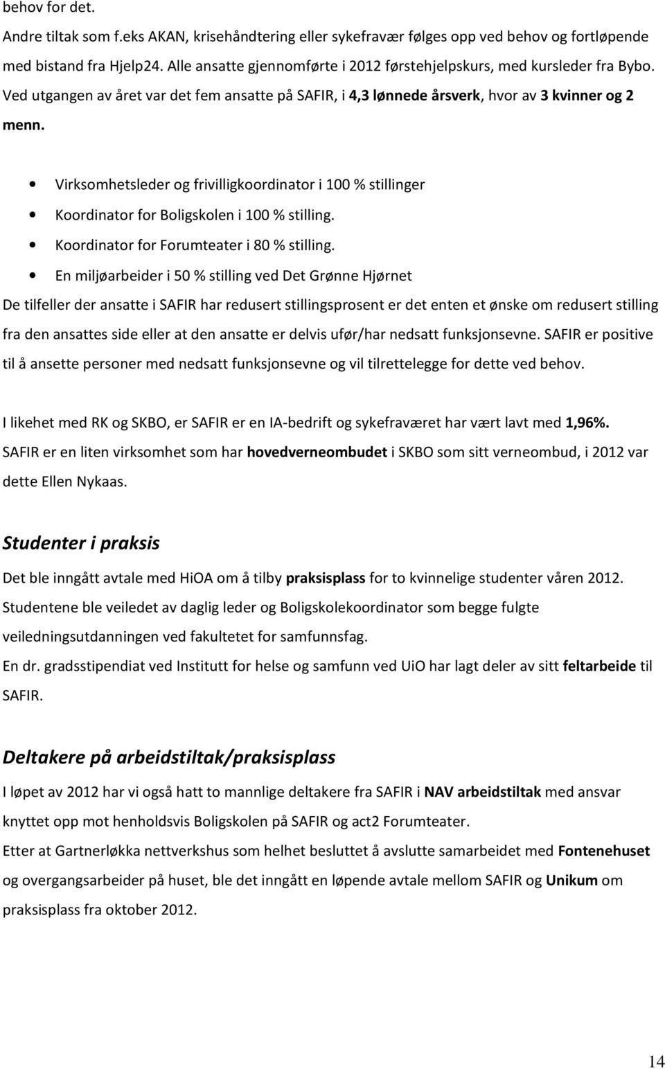 Virksomhetsleder og frivilligkoordinator i 100 % stillinger Koordinator for Boligskolen i 100 % stilling. Koordinator for Forumteater i 80 % stilling.