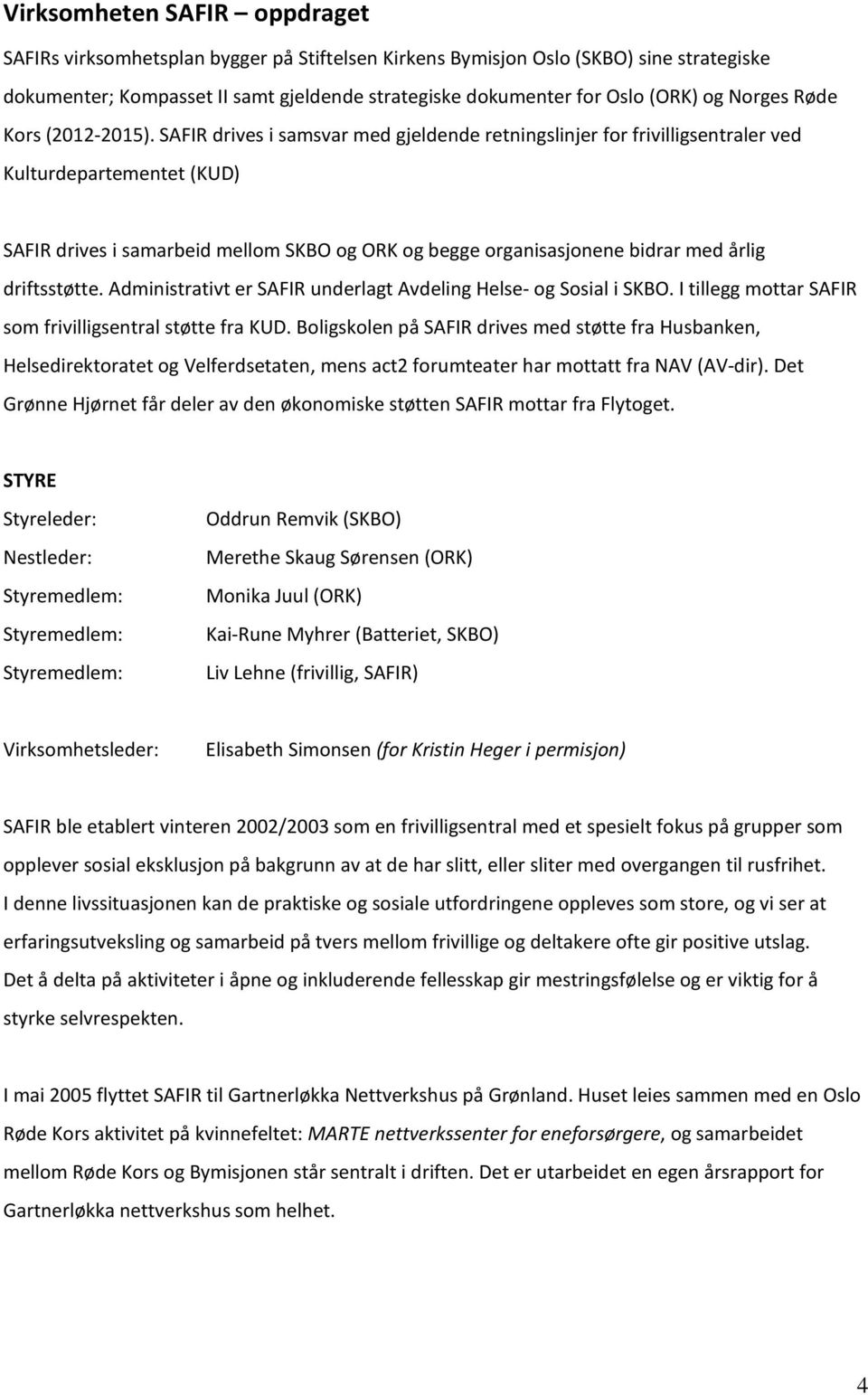 SAFIR drives i samsvar med gjeldende retningslinjer for frivilligsentraler ved Kulturdepartementet (KUD) SAFIR drives i samarbeid mellom SKBO og ORK og begge organisasjonene bidrar med årlig