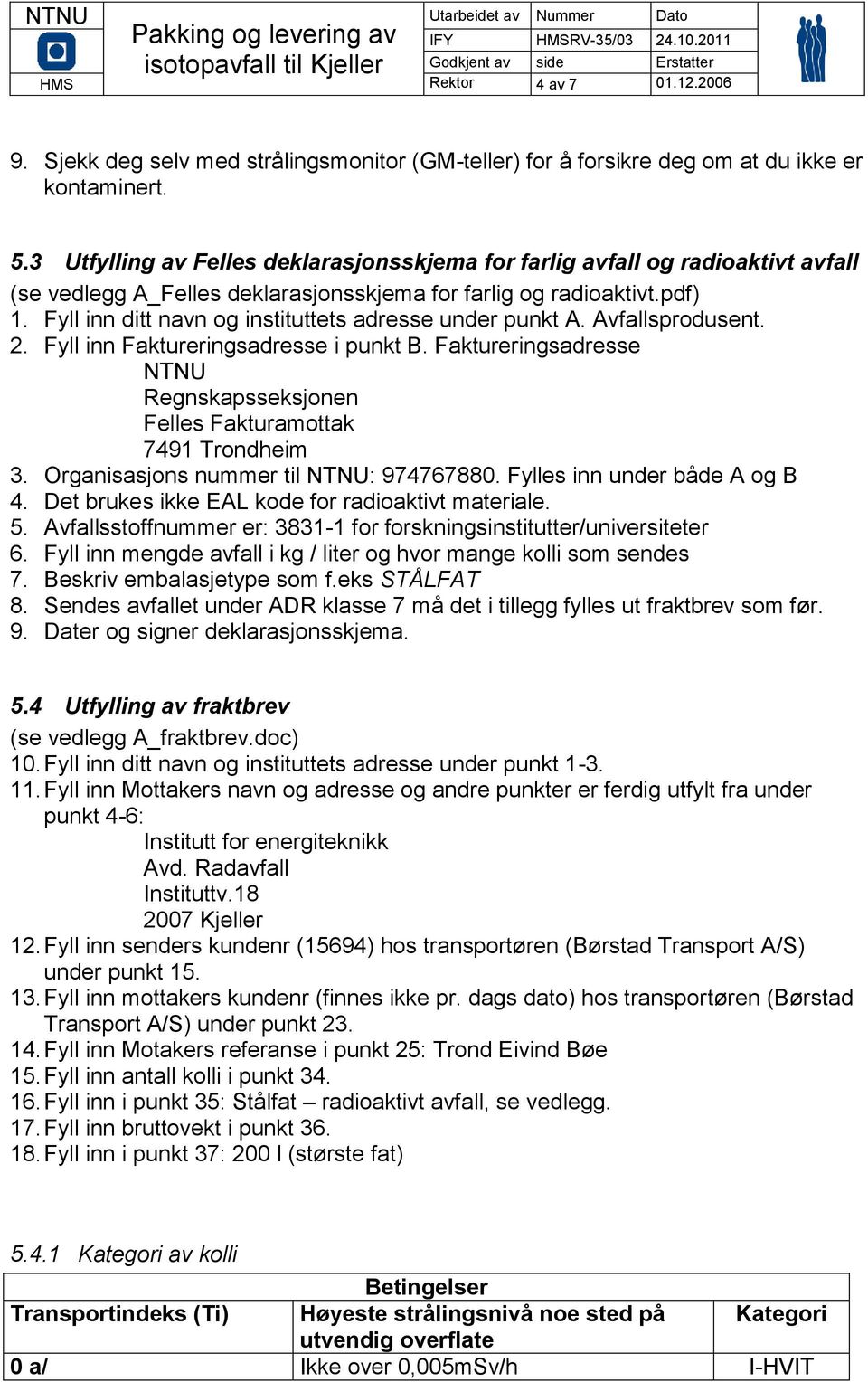 Fyll inn ditt navn og instituttets adresse under punkt A. Avfallsprodusent. 2. Fyll inn Faktureringsadresse i punkt B.