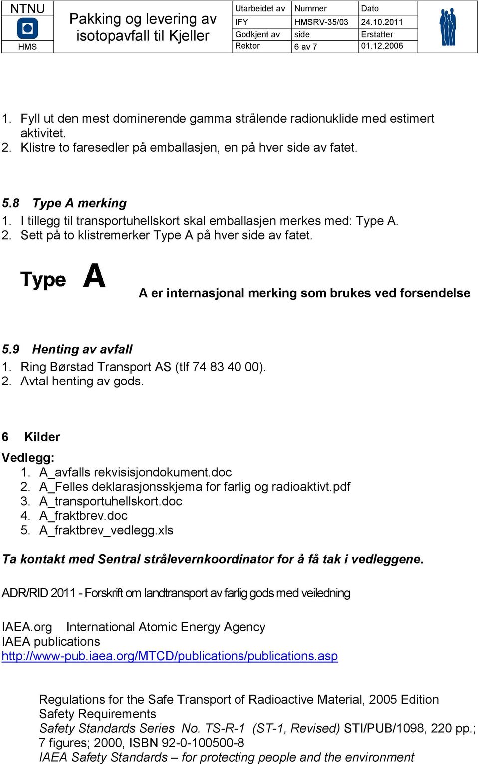 A er internasjonal merking som brukes ved forsendelse 5.9 Henting av avfall 1. Ring Børstad Transport AS (tlf 74 83 40 00). 2. Avtal henting av gods. 6 Kilder Vedlegg: 1.