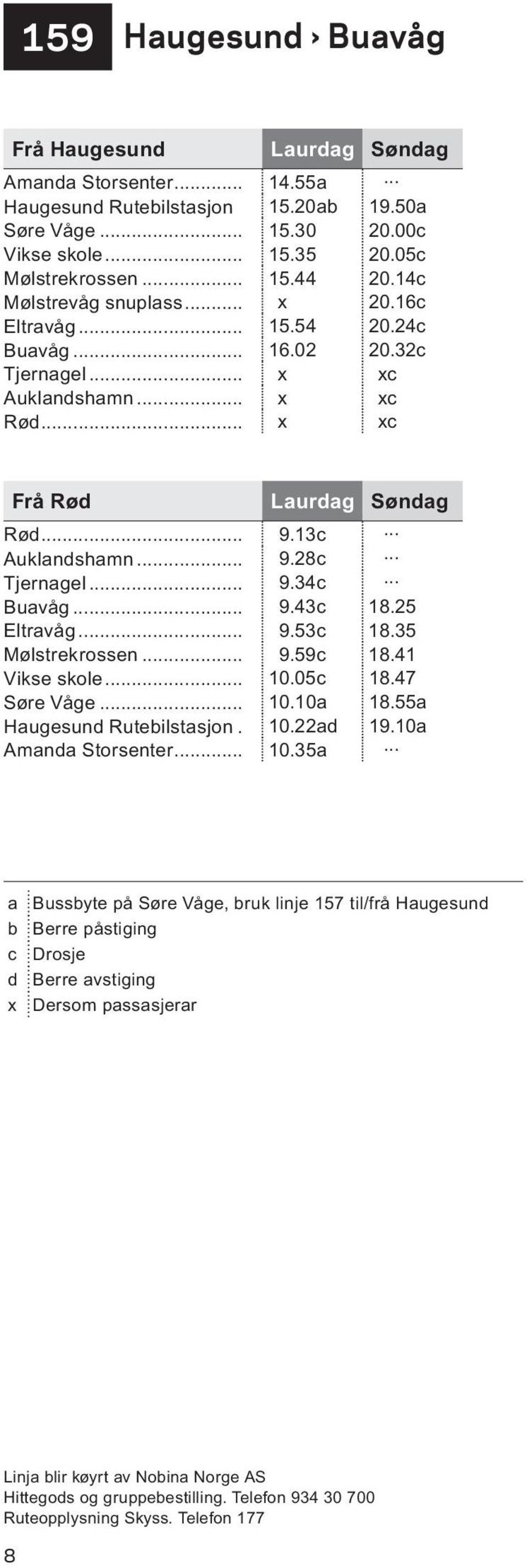 .. x xc Frå Rød Laurdag Søndag Rød... 9.13c Auklandshamn... 9.28c Tjernagel... 9.34c Buavåg... 9.43c 18.25 Eltravåg... 9.53c 18.35 Mølstrekrossen... 9.59c 18.41 Vikse skole... 10.