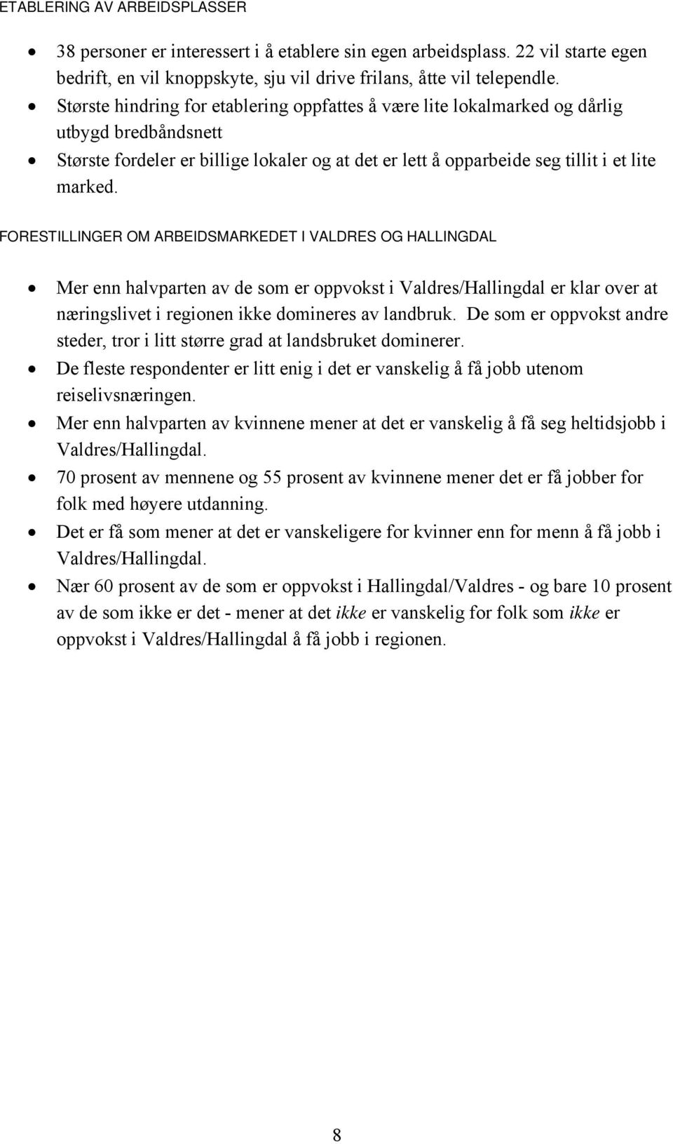 FORESTILLINGER OM ARBEIDSMARKEDET I VALDRES OG HALLINGDAL Mer enn halvparten av de som er oppvokst i Valdres/Hallingdal er klar over at næringslivet i regionen ikke domineres av landbruk.