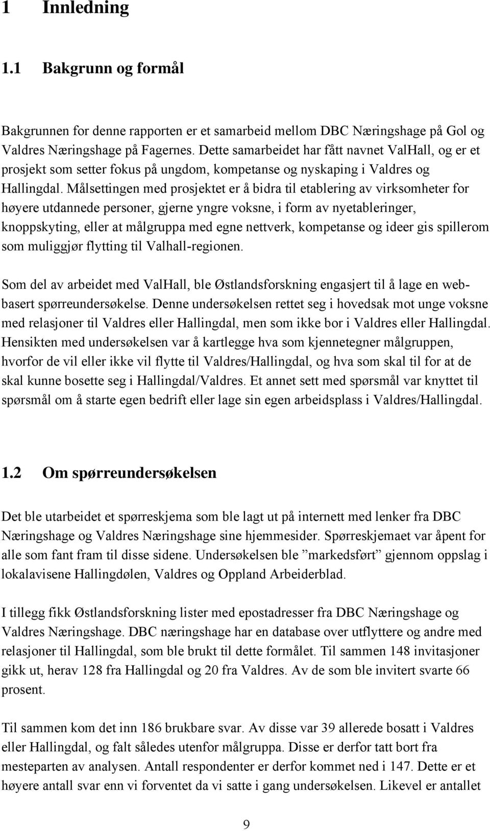 Målsettingen med prosjektet er å bidra til etablering av virksomheter for høyere utdannede personer, gjerne yngre voksne, i form av nyetableringer, knoppskyting, eller at målgruppa med egne nettverk,