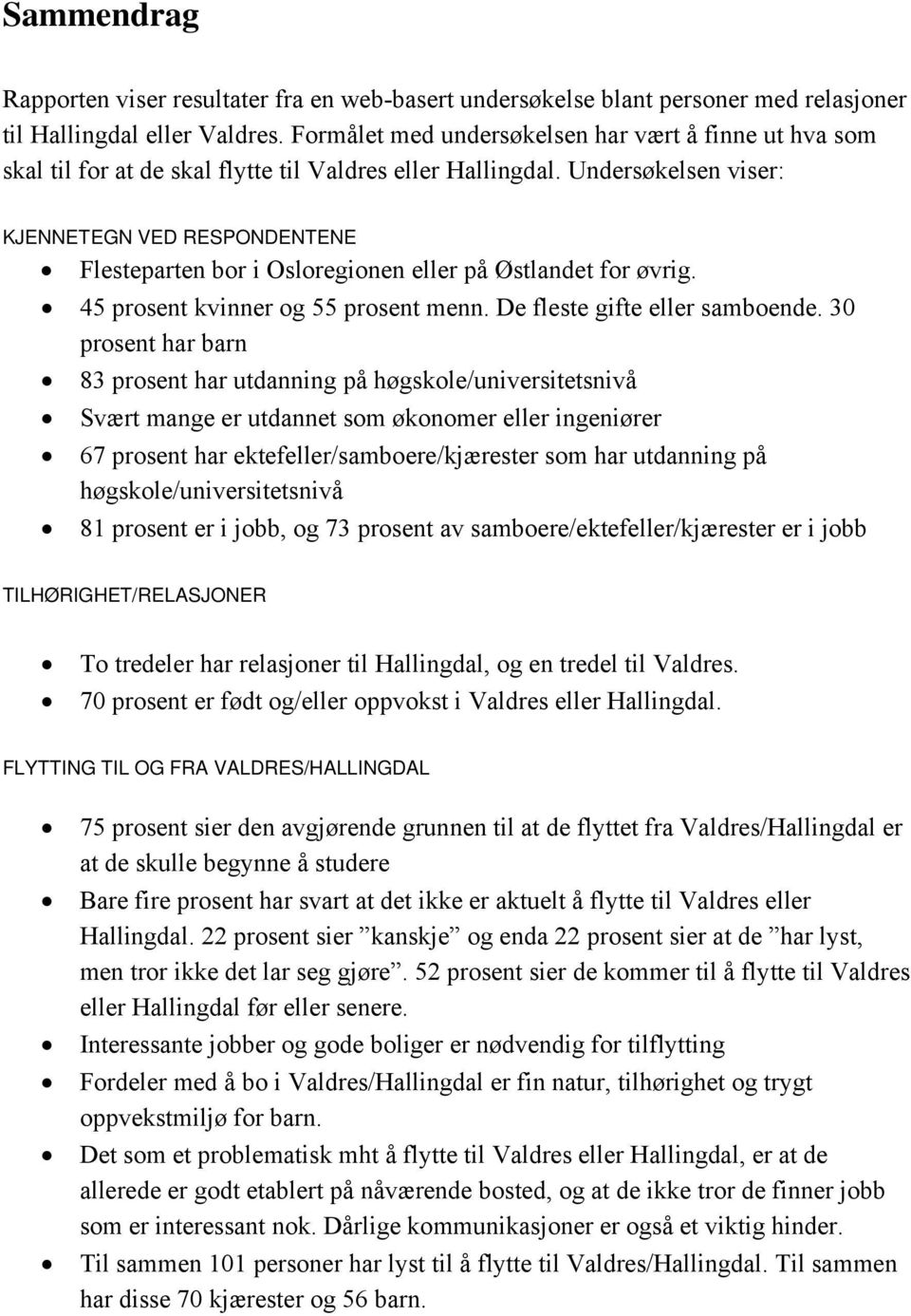 Undersøkelsen viser: KJENNETEGN VED RESPONDENTENE Flesteparten bor i Osloregionen eller på Østlandet for øvrig. 45 prosent kvinner og 55 prosent menn. De fleste gifte eller samboende.