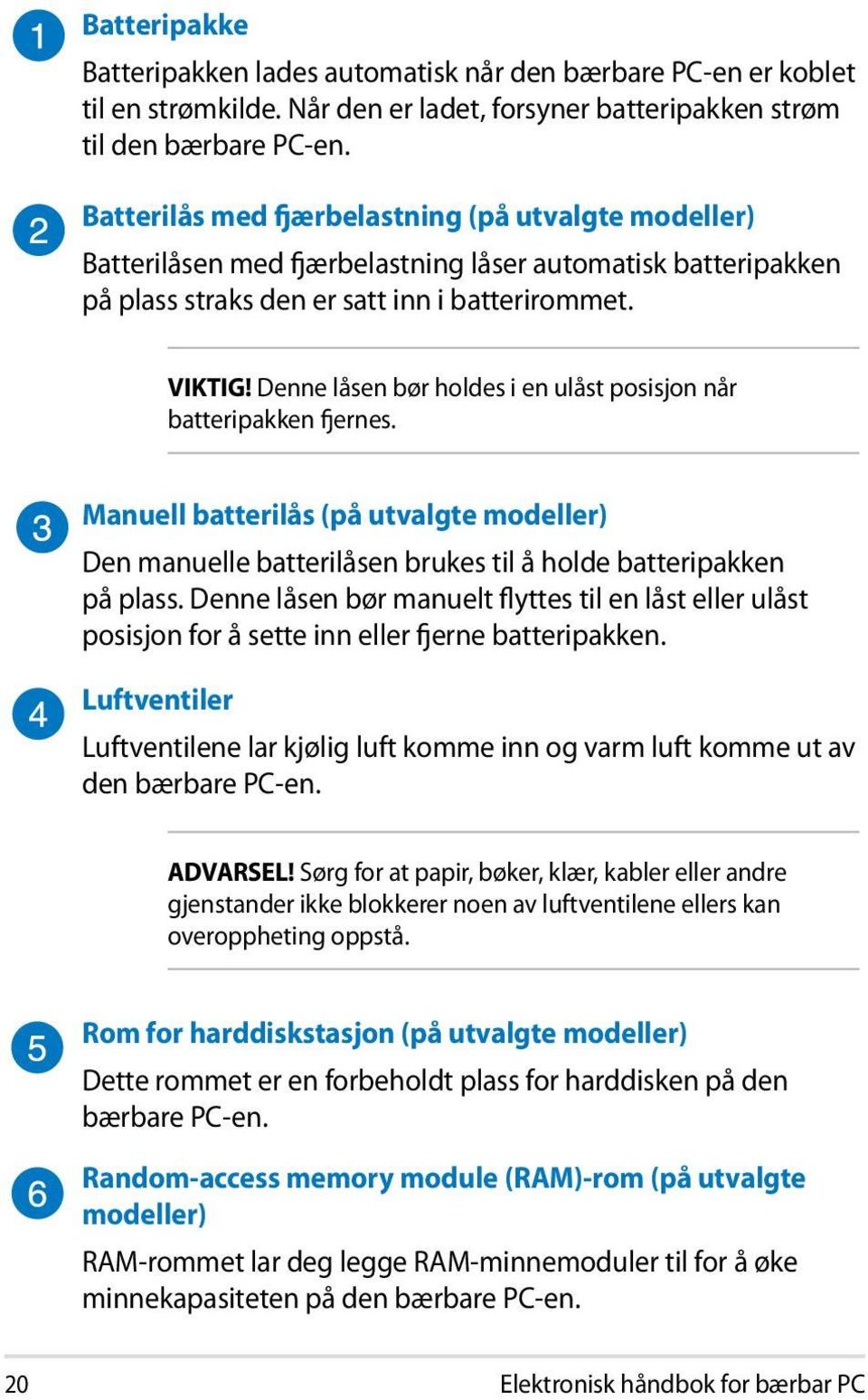 Denne låsen bør holdes i en ulåst posisjon når batteripakken fjernes. Manuell batterilås (på utvalgte modeller) Den manuelle batterilåsen brukes til å holde batteripakken på plass.