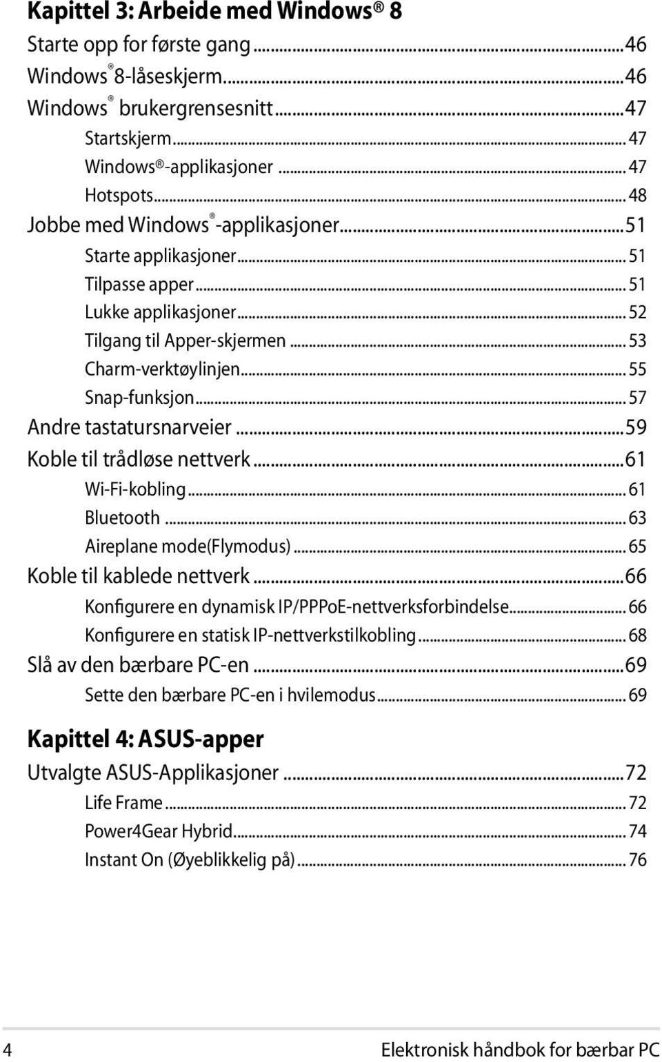 .. 57 Andre tastatursnarveier...59 Koble til trådløse nettverk...61 Wi-Fi-kobling... 61 Bluetooth... 63 Aireplane mode(flymodus)... 65 Koble til kablede nettverk.