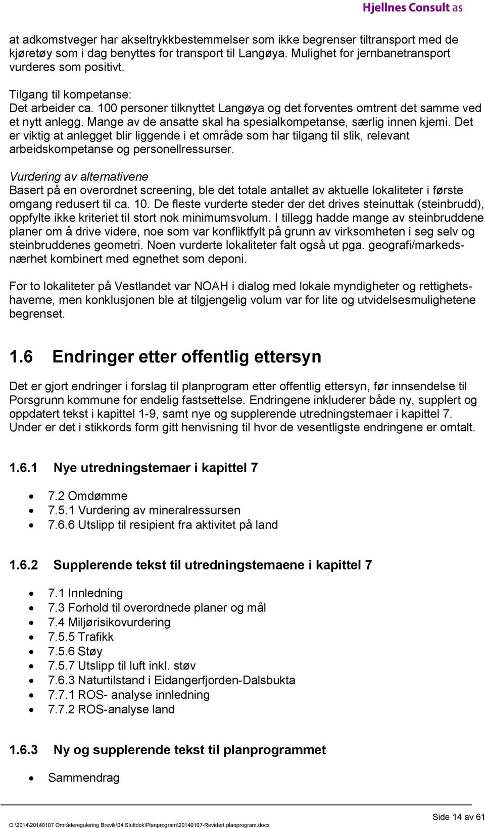 Det er viktig at anlegget blir liggende i et område som har tilgang til slik, relevant arbeidskompetanse og personellressurser.