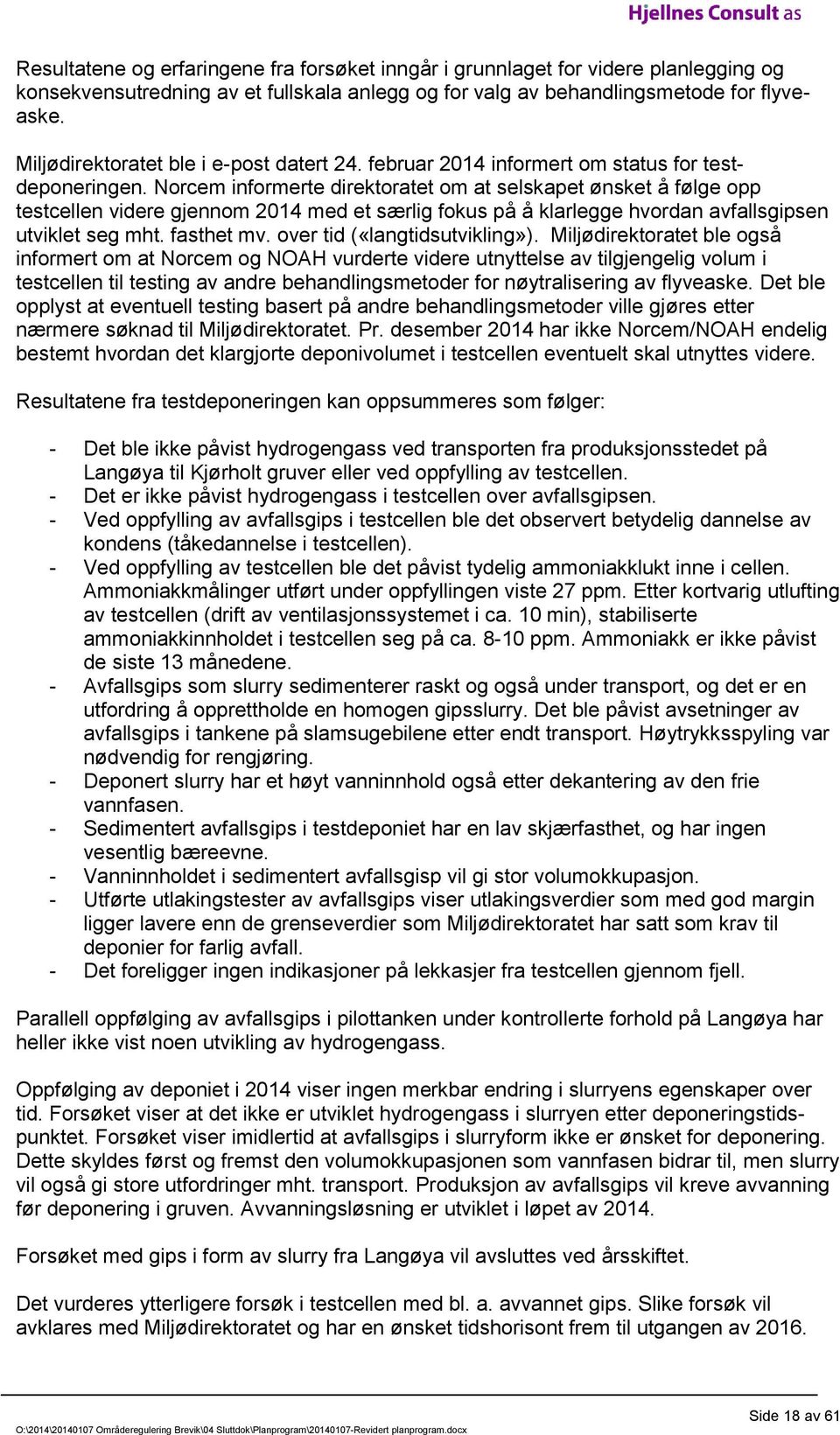 Norcem informerte direktoratet om at selskapet ønsket å følge opp testcellen videre gjennom 2014 med et særlig fokus på å klarlegge hvordan avfallsgipsen utviklet seg mht. fasthet mv.