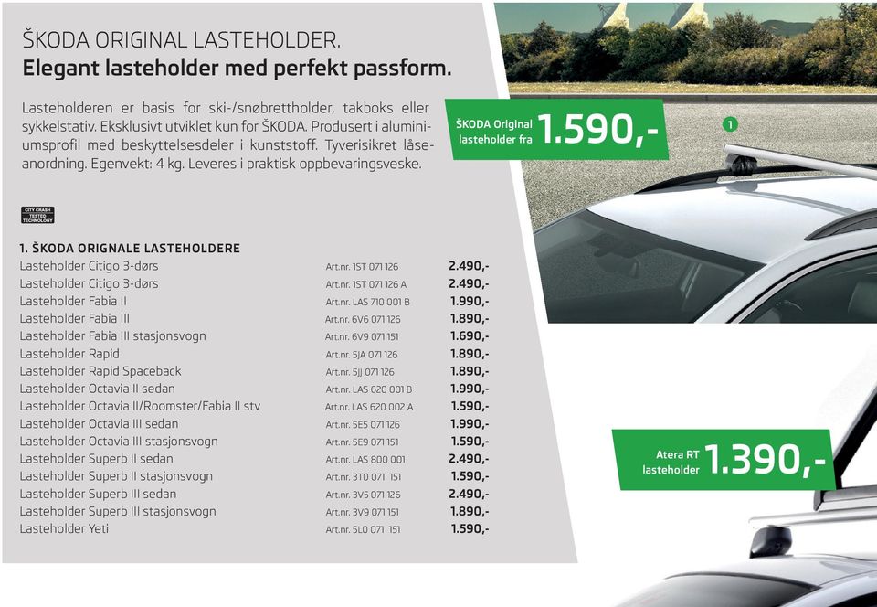 ŠKODA ORIGNALE LASTEHOLDERE Lasteholder Citigo 3-dørs Art.nr. 1ST 071 126 2.490,- Lasteholder Citigo 3-dørs Art.nr. 1ST 071 126 A 2.490,- Lasteholder Fabia II Art.nr. LAS 710 001 B 1.