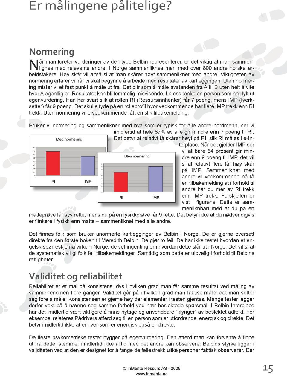 Viktigheten av normering erfarer vi når vi skal begynne å arbeide med resultater av kartleggingen. Uten normering mister vi et fast punkt å måle ut fra.