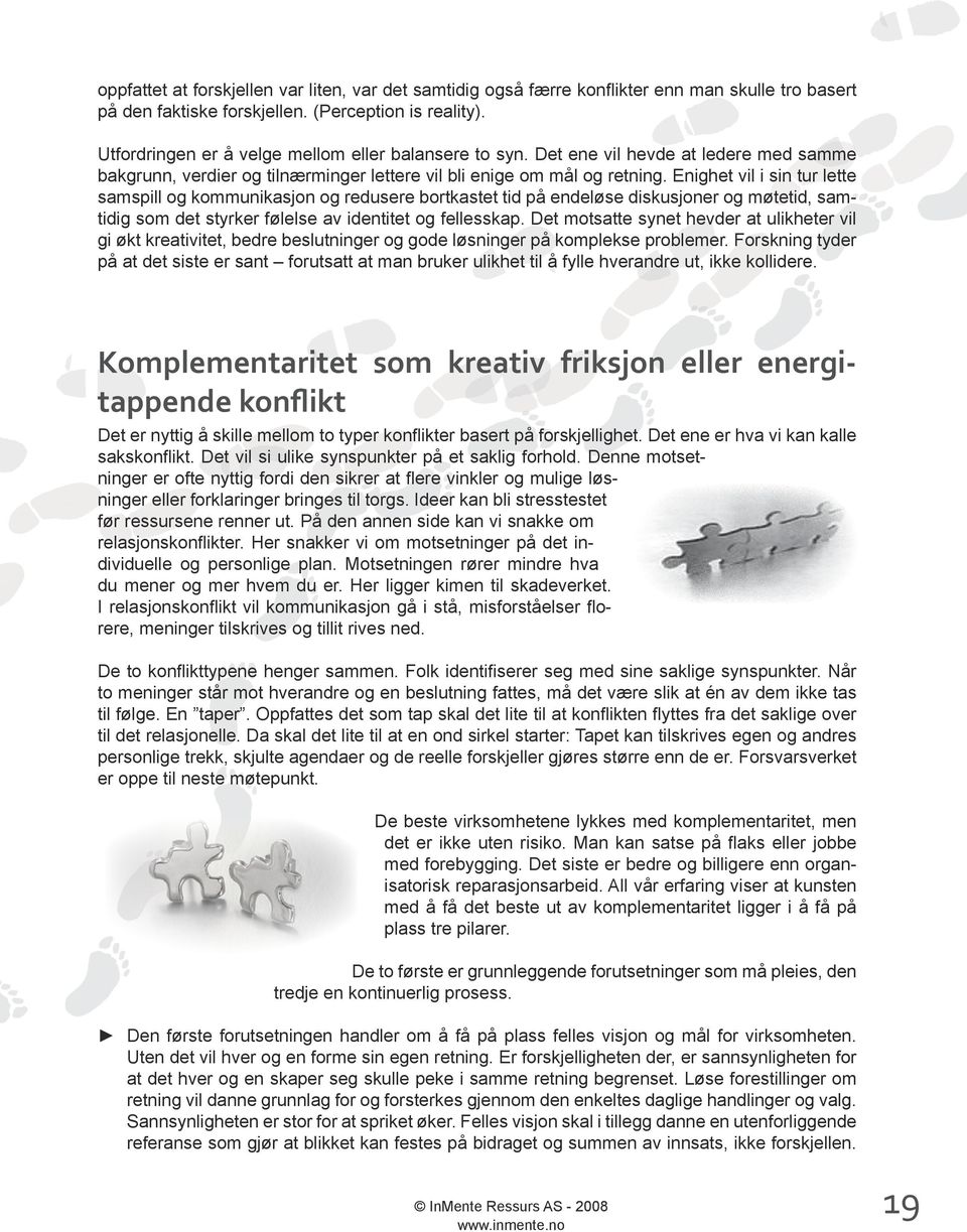 Enighet vil i sin tur lette samspill og kommunikasjon og redusere bortkastet tid på endeløse diskusjoner og møtetid, samtidig som det styrker følelse av identitet og fellesskap.