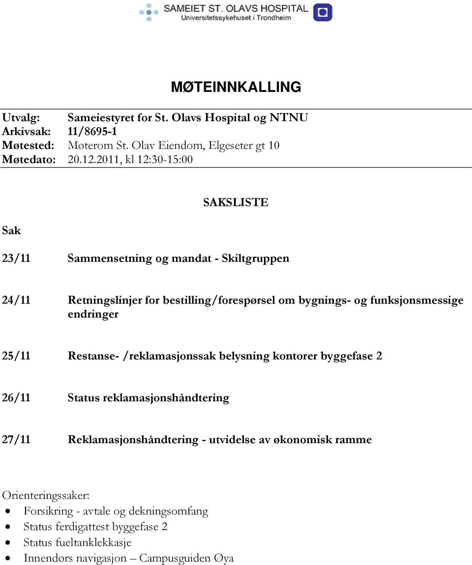 funksjonsmessige endringer 25/11 Restanse- /reklamasjonssak belysning kontorer byggefase 2 26/11 Status reklamasjonshåndtering 27/11 Reklamasjonshåndtering -