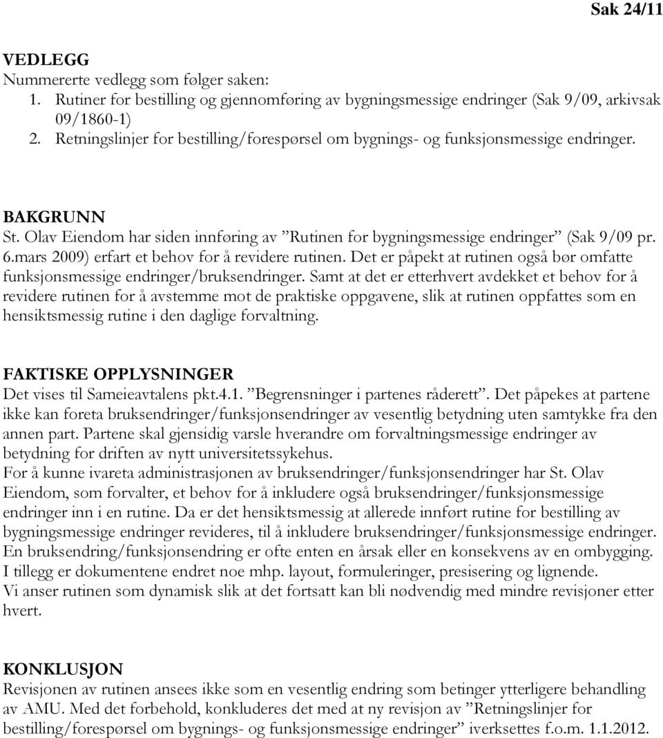 mars 2009) erfart et behov for å revidere rutinen. Det er påpekt at rutinen også bør omfatte funksjonsmessige endringer/bruksendringer.