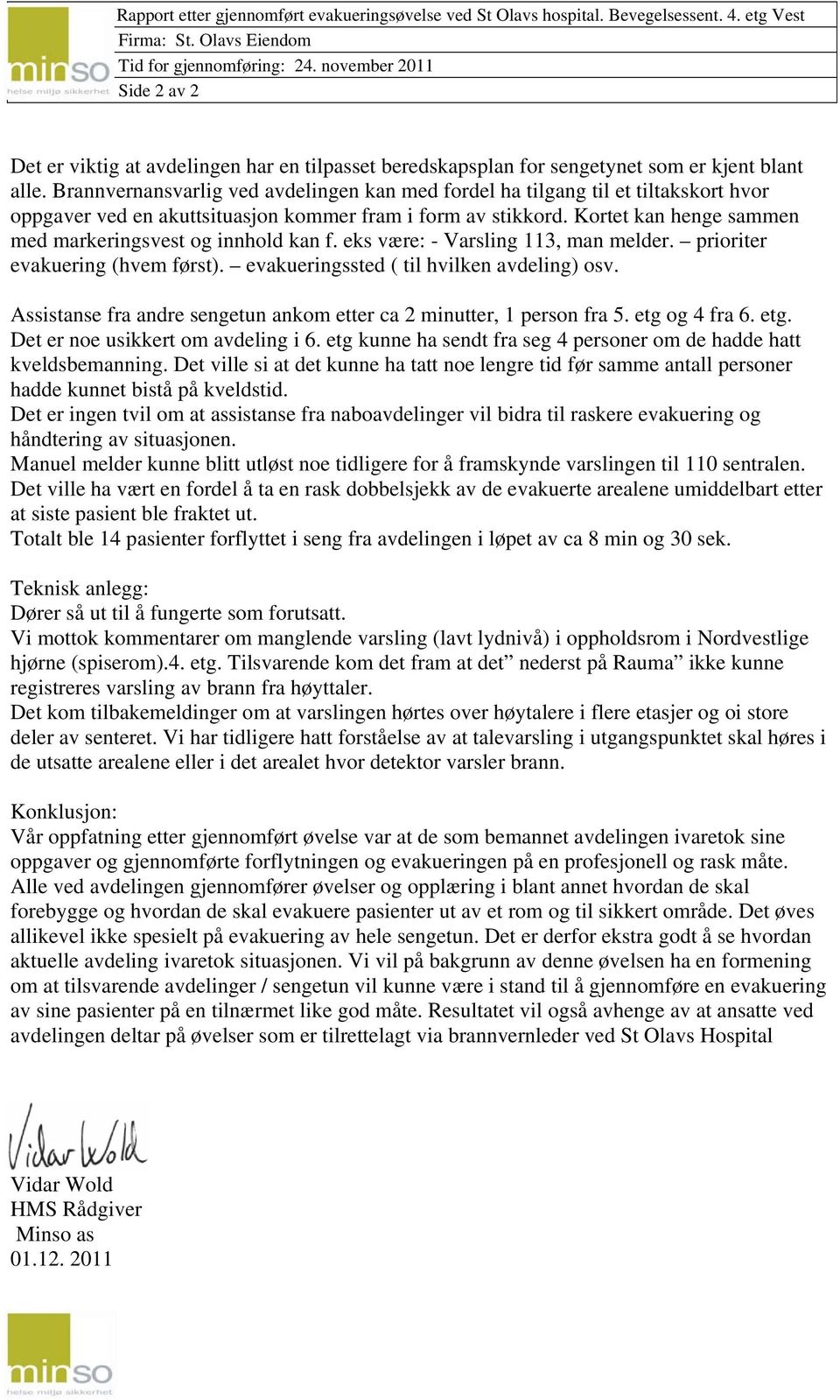 Brannvernansvarlig ved avdelingen kan med fordel ha tilgang til et tiltakskort hvor oppgaver ved en akuttsituasjon kommer fram i form av stikkord.