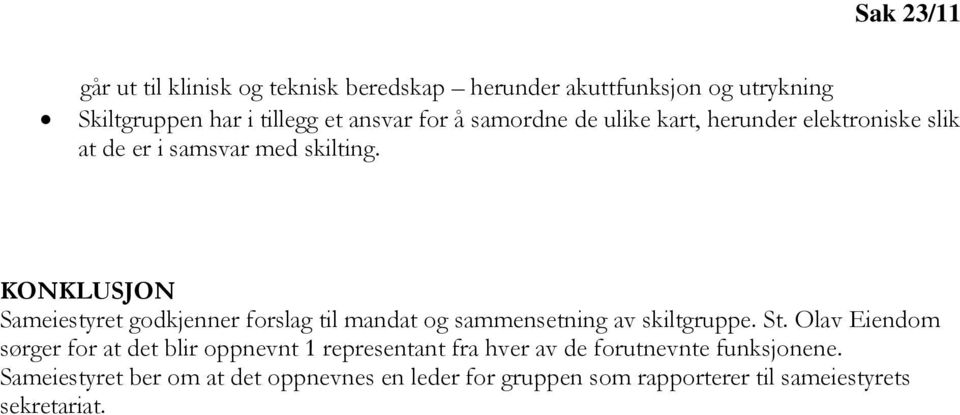 KONKLUSJON Sameiestyret godkjenner forslag til mandat og sammensetning av skiltgruppe. St.