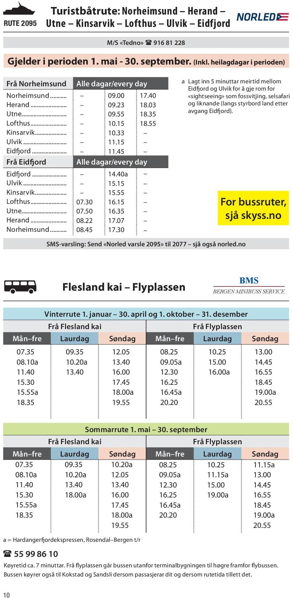 15 Eidfjord... 11.45 Frå Eidfjord Alle dagar/every day Eidfjord... 14.40a Ulvik... 15.15 Kinsarvik... 15.55 Lofthus... 07.30 16.15 Utne... 07.50 16.35 Herand... 08.22 17.07 Norheimsund... 08.45 17.