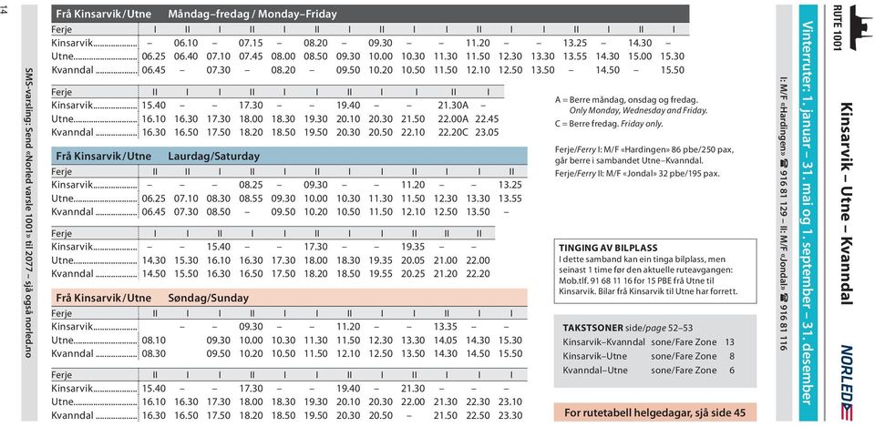 50 Ferje II I I II I I II I I II I Kinsarvik... 15.40 17.30 19.40 21.30A Utne... 16.10 16.30 17.30 18.30 19.30 20.10 20.30 21.50 22.00A 22.45 Kvanndal... 16.30 16.50 17.50 18.20 18.50 19.50 20.30 20.50 22.10 22.