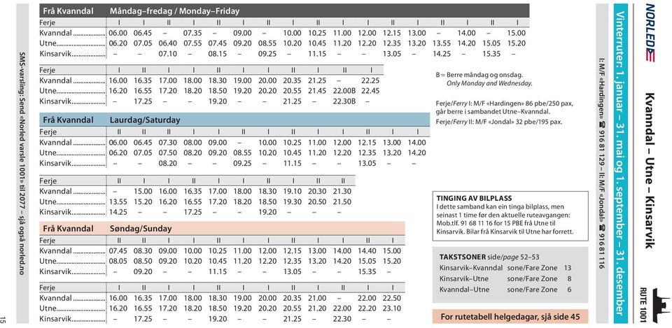 35 Ferje I II I I II I I II I II I Kvanndal... 16.00 16.35 18.30 19.00 20.00 20.35 21.25 22.25 Utne... 16.20 16.55 17.20 18.20 18.50 19.20 20.20 20.55 21.45 22.00B 22.45 Kinsarvik... 17.25 19.20 21.