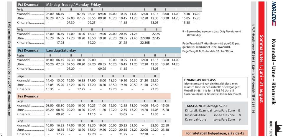 no Ferje I II I I II I I II I II I Kvanndal... 16.00 16.35 18.30 19.00 20.00 20.35 21.25 22.25 Utne... 16.20 16.55 17.20 18.20 18.50 19.20 20.20 20.55 21.45 22.00B 22.45 Kinsarvik... 17.25 19.20 21.