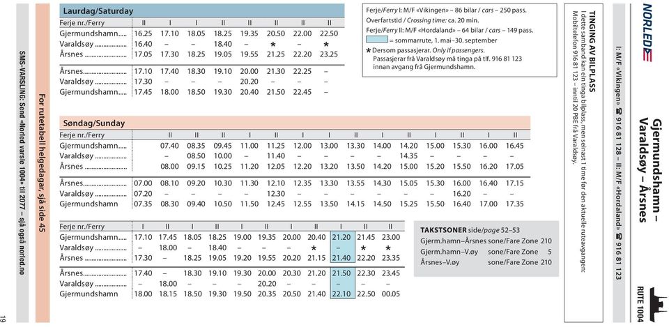 20 Gjermundshamn... 17.45 18.50 19.30 20.40 21.50 22.45 Søndag/Sunday Ferje nr./ferry II II II I II I I II I II I II I II Gjermundshamn... 07.40 08.35 09.45 11.25 12.00 13.30 14.20 15.30 16.00 16.