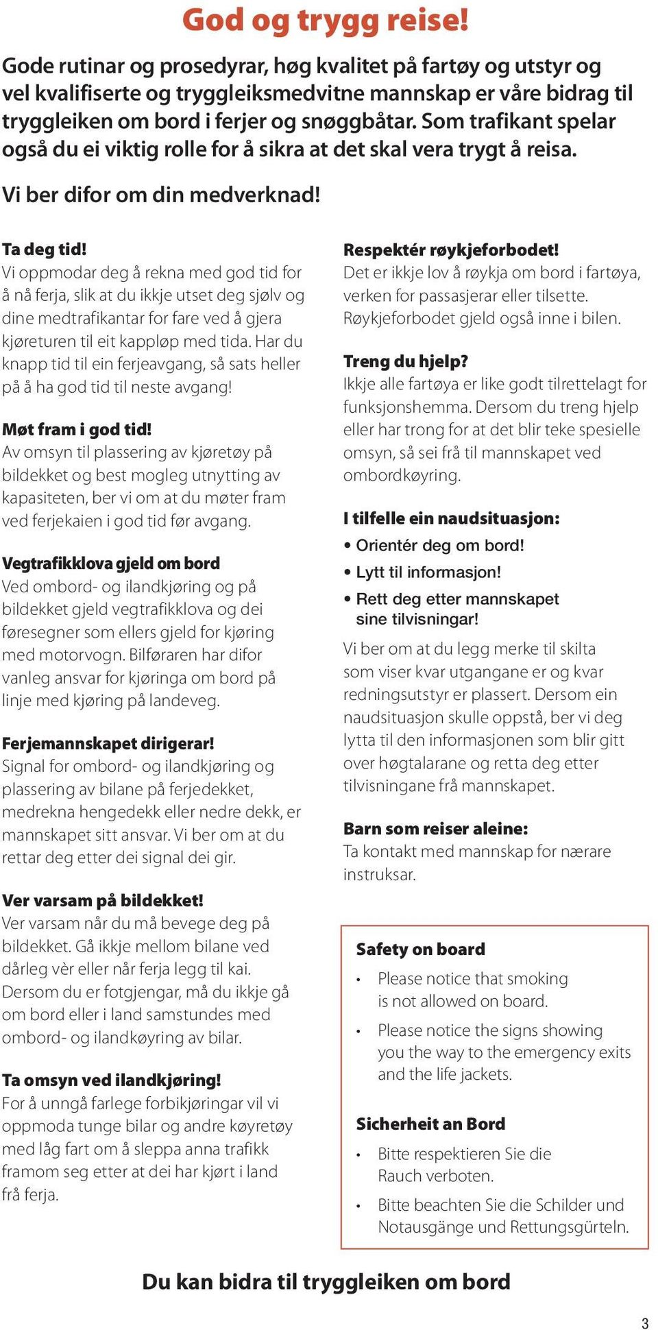 Vi oppmodar deg å rekna med god tid for å nå ferja, slik at du ikkje utset deg sjølv og dine medtrafikantar for fare ved å gjera kjøreturen til eit kappløp med tida.