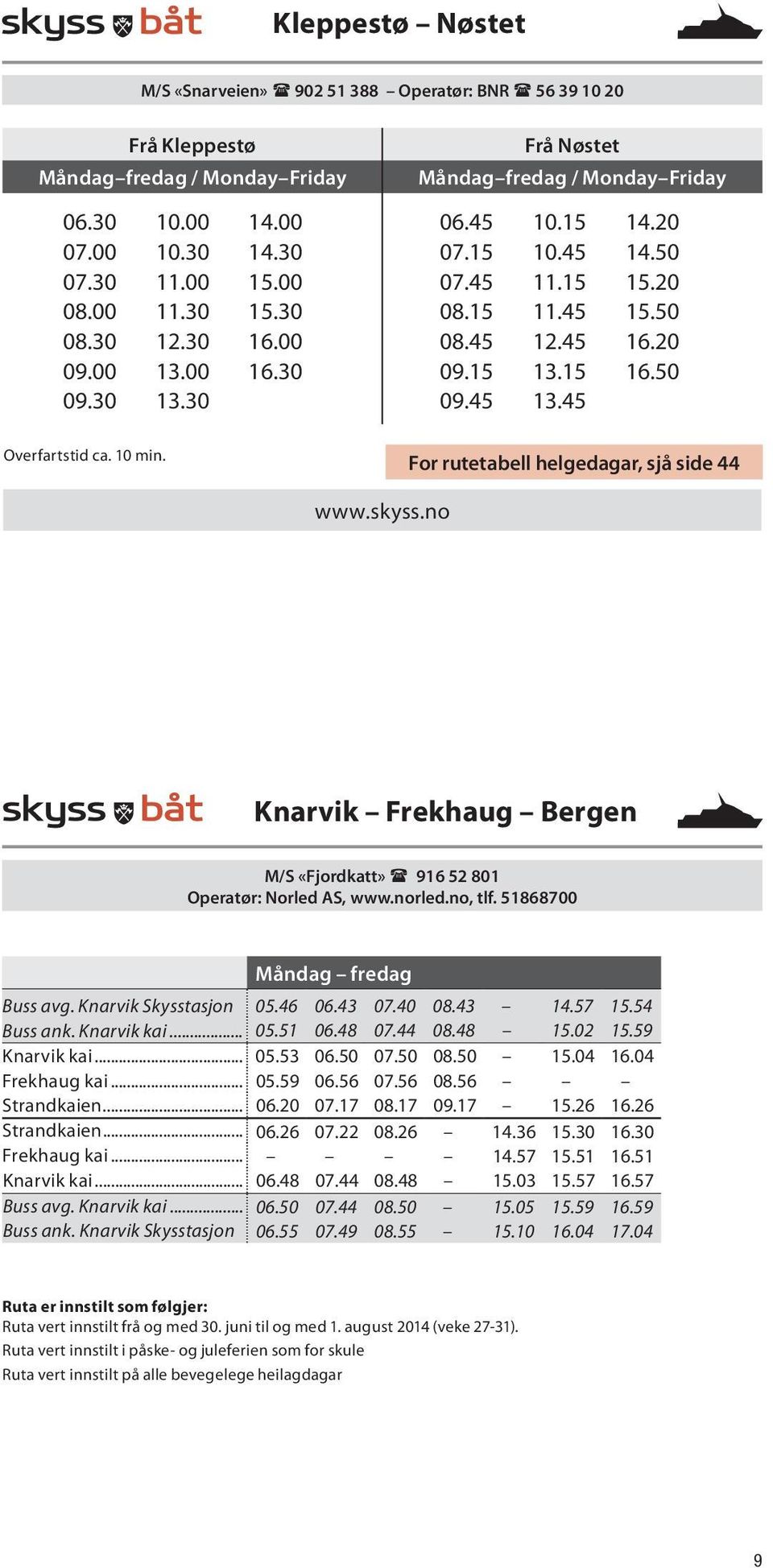For rutetabell helgedagar, sjå side 44 www.skyss.no Knarvik Frekhaug Bergen M/S «Fjordkatt» 916 52 801 Operatør: Norled AS, www.norled.no, tlf. 51868700 Måndag fredag Buss avg. Knarvik Skysstasjon 05.