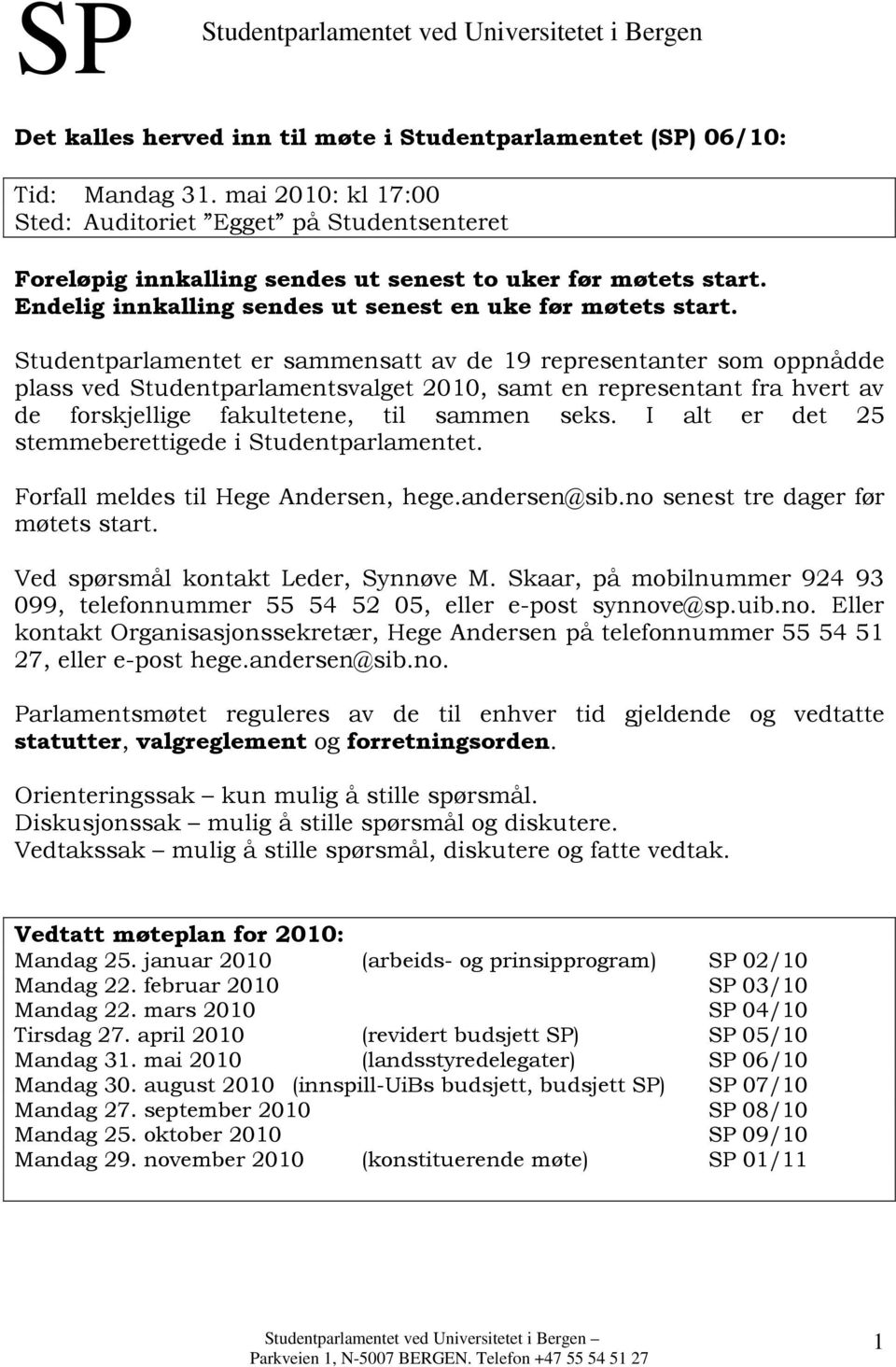 Studentparlamentet er sammensatt av de 19 representanter som oppnådde plass ved Studentparlamentsvalget 2010, samt en representant fra hvert av de forskjellige fakultetene, til sammen seks.